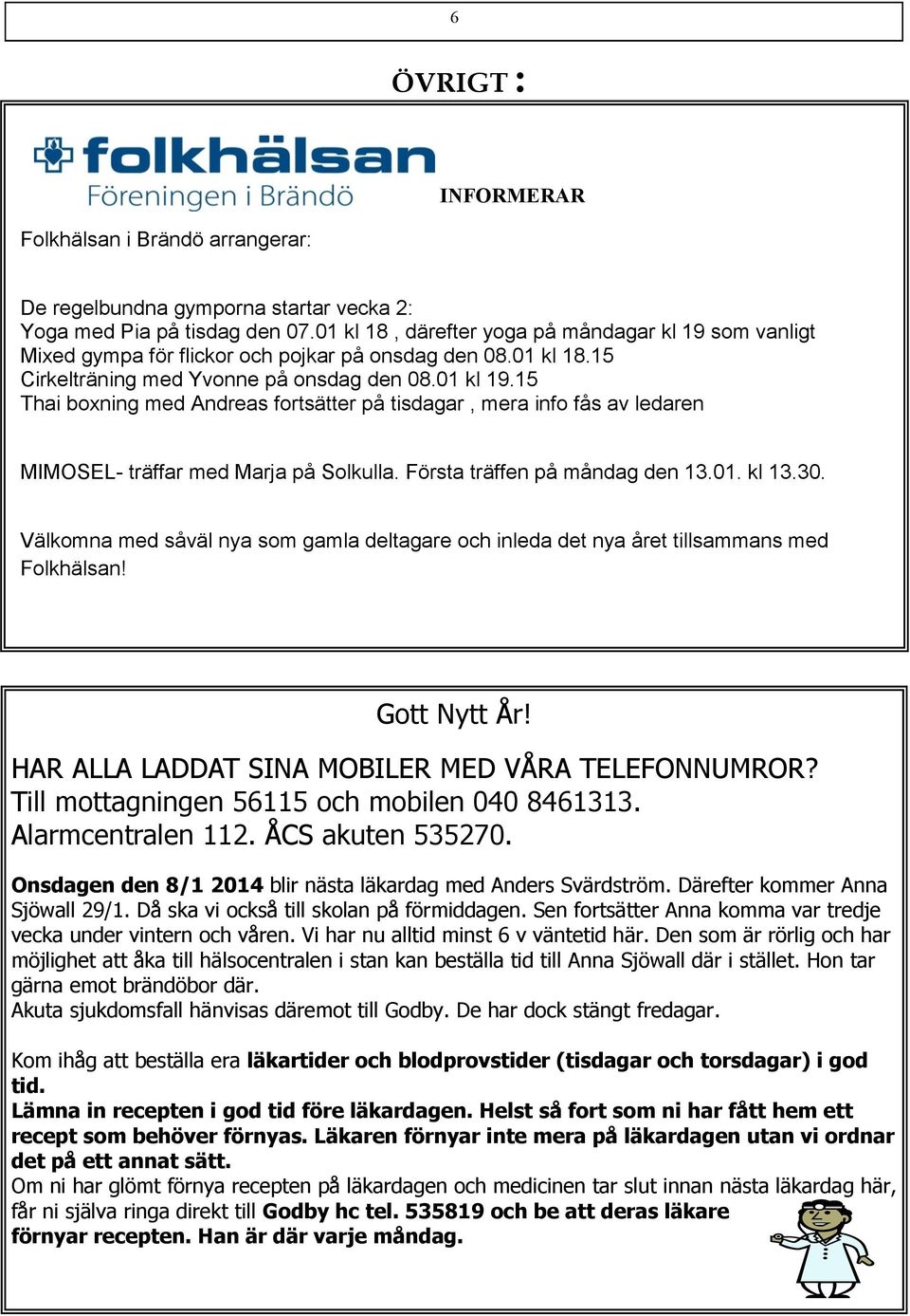 15 Thai boxning med Andreas fortsätter på tisdagar, mera info fås av ledaren MIMOSEL- träffar med Marja på Solkulla. Första träffen på måndag den 13.01. kl 13.30.