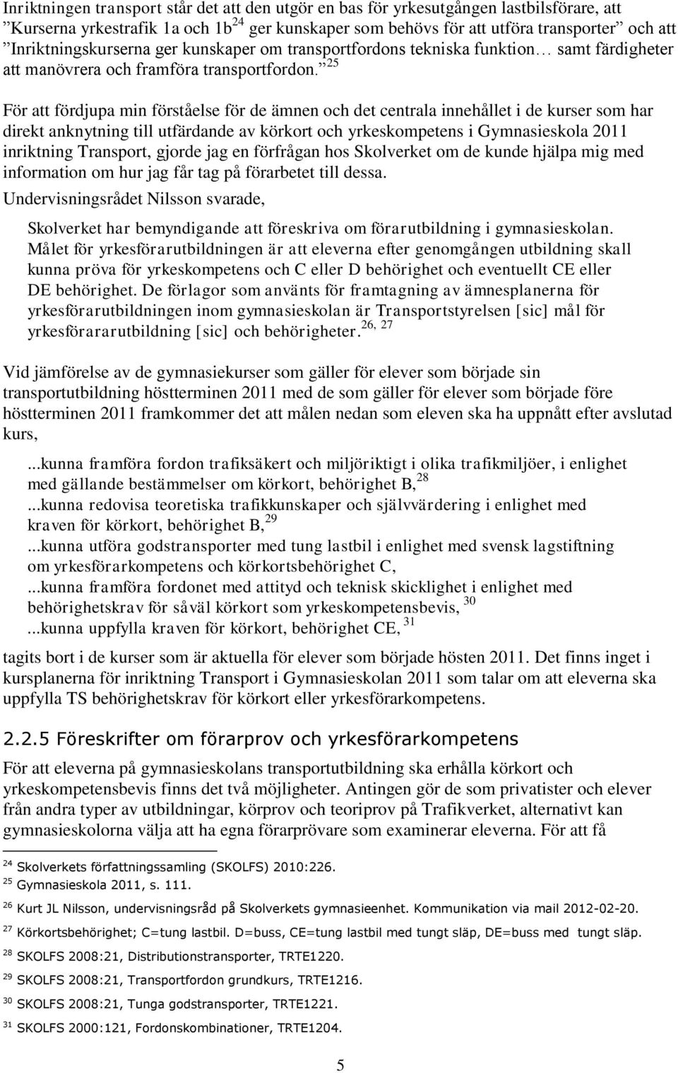 25 För att fördjupa min förståelse för de ämnen och det centrala innehållet i de kurser som har direkt anknytning till utfärdande av körkort och yrkeskompetens i Gymnasieskola 2011 inriktning