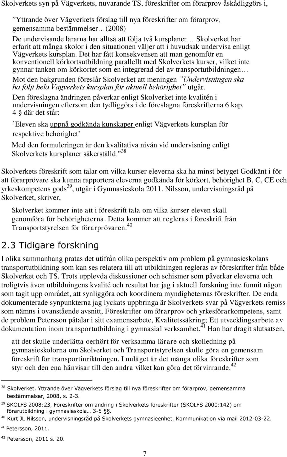 Det har fått konsekvensen att man genomför en konventionell körkortsutbildning parallellt med Skolverkets kurser, vilket inte gynnar tanken om körkortet som en integrerad del av transportutbildningen