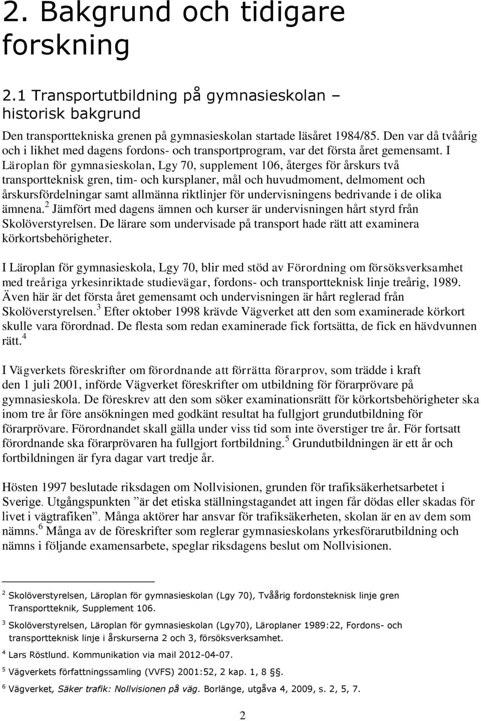 I Läroplan för gymnasieskolan, Lgy 70, supplement 106, återges för årskurs två transportteknisk gren, tim- och kursplaner, mål och huvudmoment, delmoment och årskursfördelningar samt allmänna