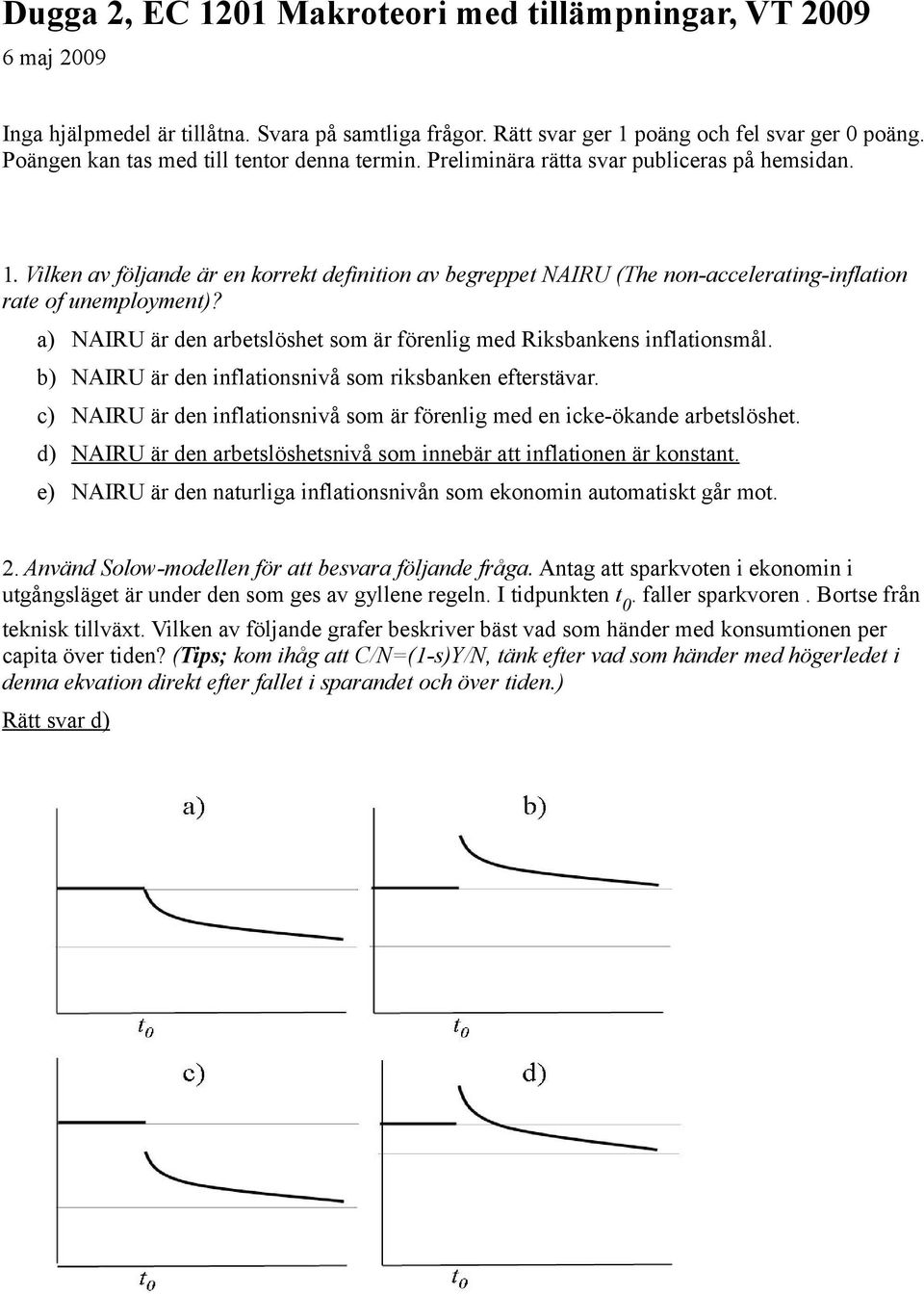 a) NAIRU är den arbetslöshet som är förenlig med Riksbankens inflationsmål b) NAIRU är den inflationsnivå som riksbanken efterstävar c) NAIRU är den inflationsnivå som är förenlig med en icke-ökande