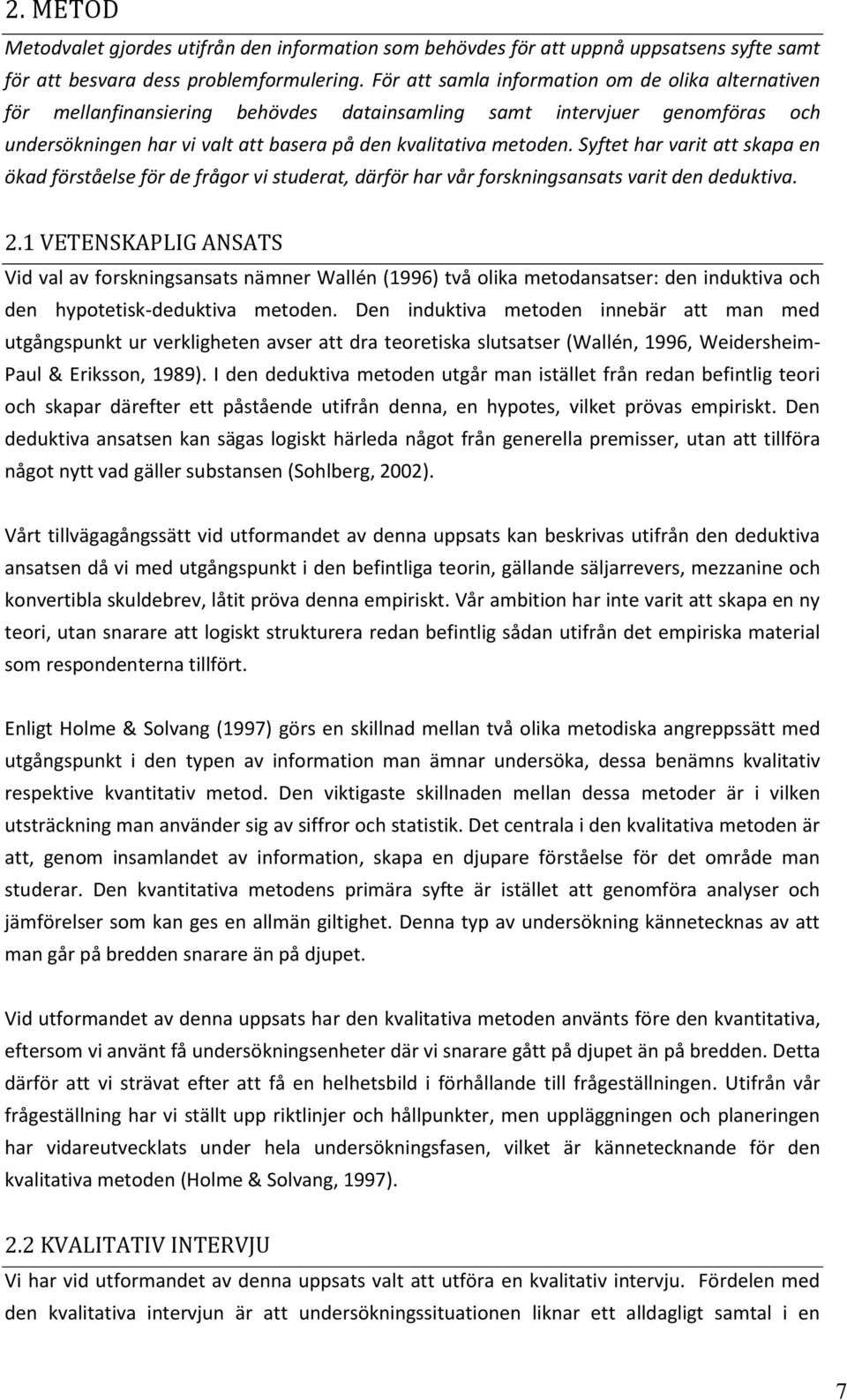 Syftet har varit att skapa en ökad förståelse för de frågor vi studerat, därför har vår forskningsansats varit den deduktiva. 2.