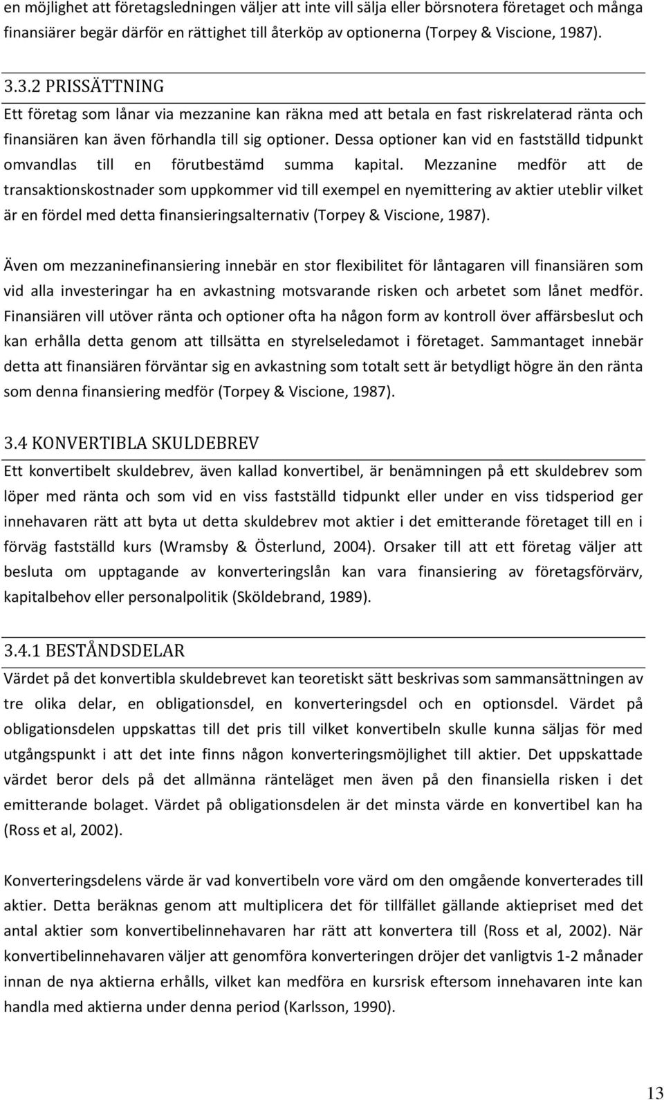 Dessa optioner kan vid en fastställd tidpunkt omvandlas till en förutbestämd summa kapital.