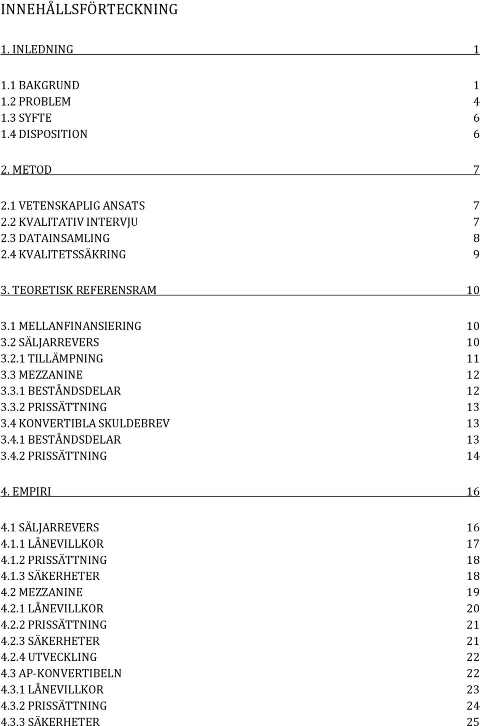 3.2 PRISSÄTTNING 13 3.4 KONVERTIBLA SKULDEBREV 13 3.4.1 BESTÅNDSDELAR 13 3.4.2 PRISSÄTTNING 14 4. EMPIRI 16 4.1 SÄLJARREVERS 16 4.1.1 LÅNEVILLKOR 17 4.1.2 PRISSÄTTNING 18 4.1.3 SÄKERHETER 18 4.