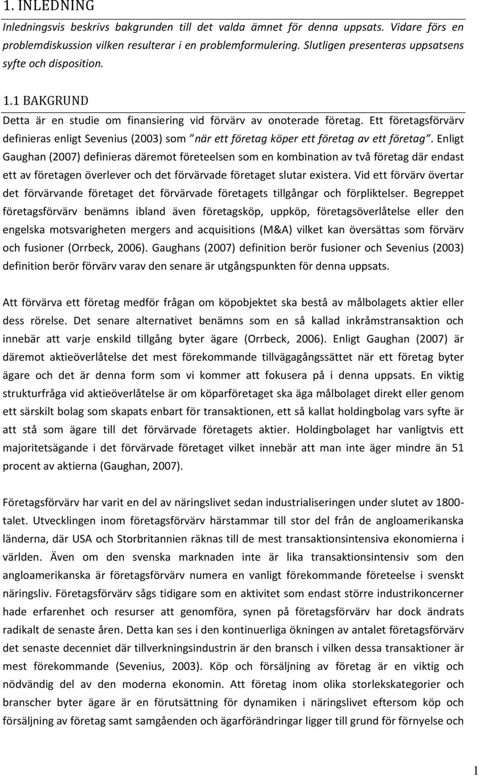 Ett företagsförvärv definieras enligt Sevenius (2003) som när ett företag köper ett företag av ett företag.