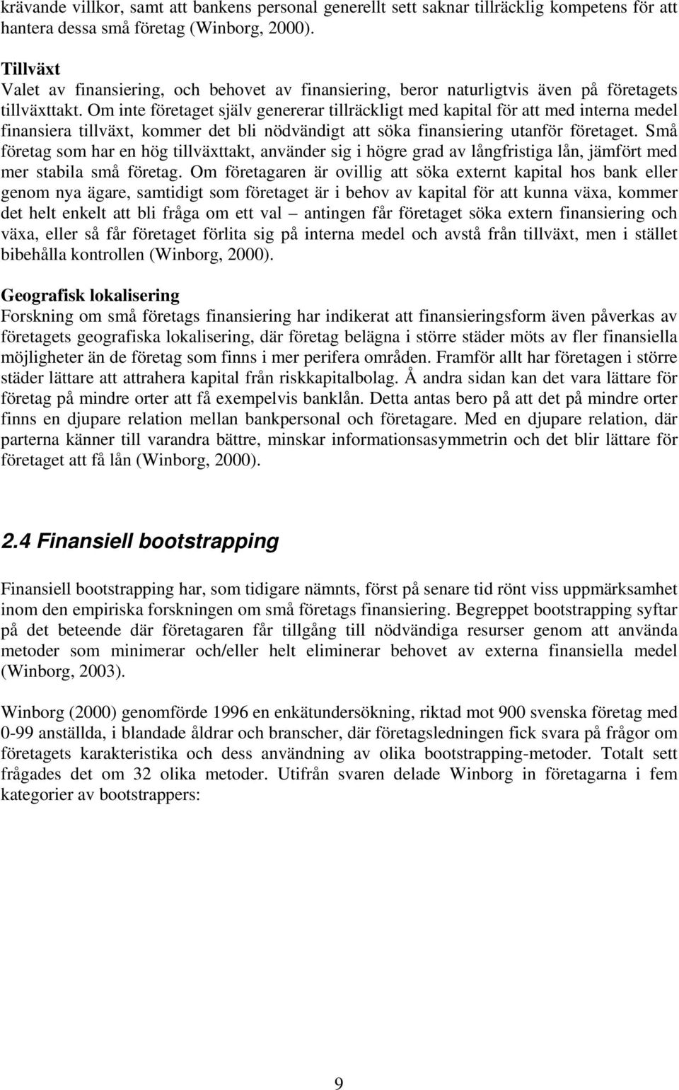 Om inte företaget själv genererar tillräckligt med kapital för att med interna medel finansiera tillväxt, kommer det bli nödvändigt att söka finansiering utanför företaget.