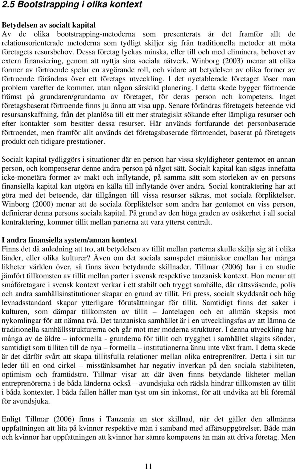 Winborg (2003) menar att olika former av förtroende spelar en avgörande roll, och vidare att betydelsen av olika former av förtroende förändras över ett företags utveckling.