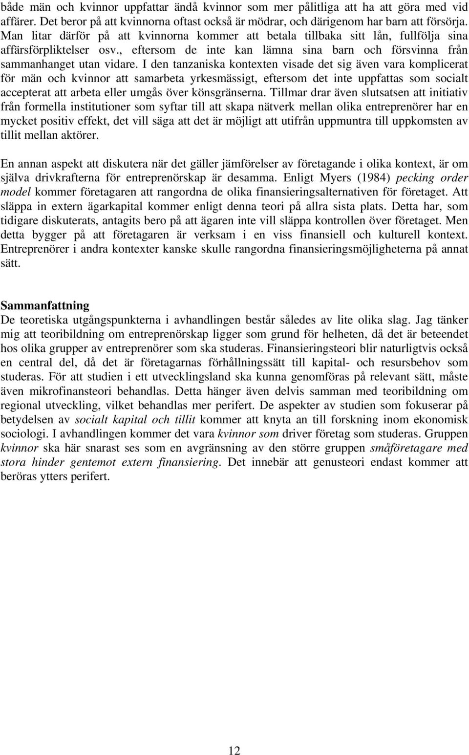 I den tanzaniska kontexten visade det sig även vara komplicerat för män och kvinnor att samarbeta yrkesmässigt, eftersom det inte uppfattas som socialt accepterat att arbeta eller umgås över