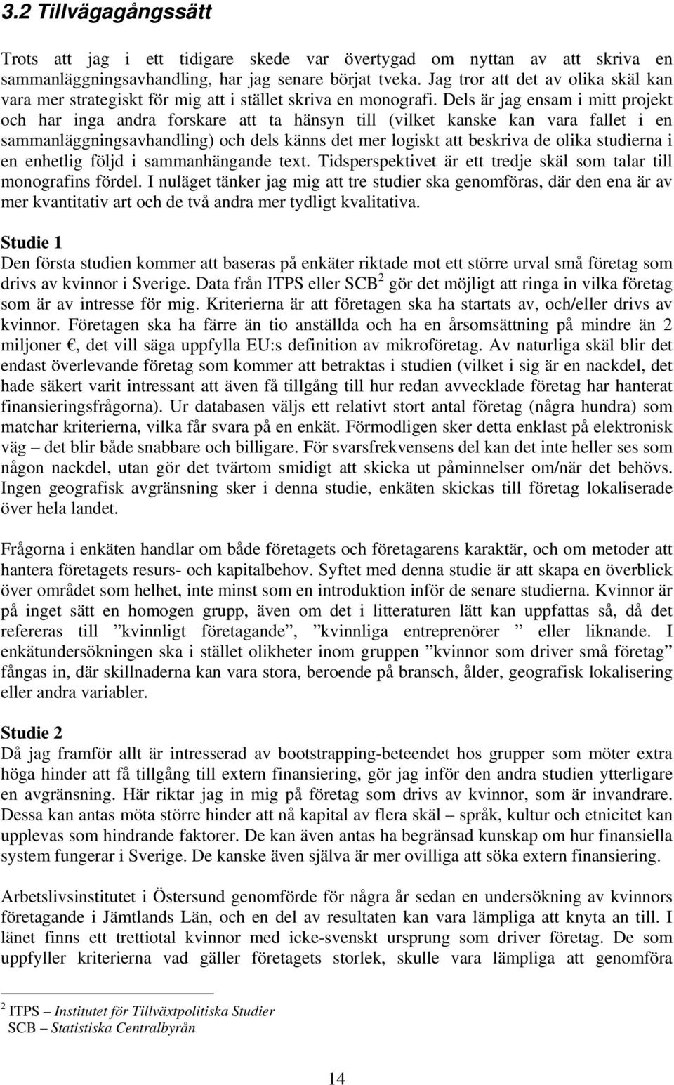 Dels är jag ensam i mitt projekt och har inga andra forskare att ta hänsyn till (vilket kanske kan vara fallet i en sammanläggningsavhandling) och dels känns det mer logiskt att beskriva de olika