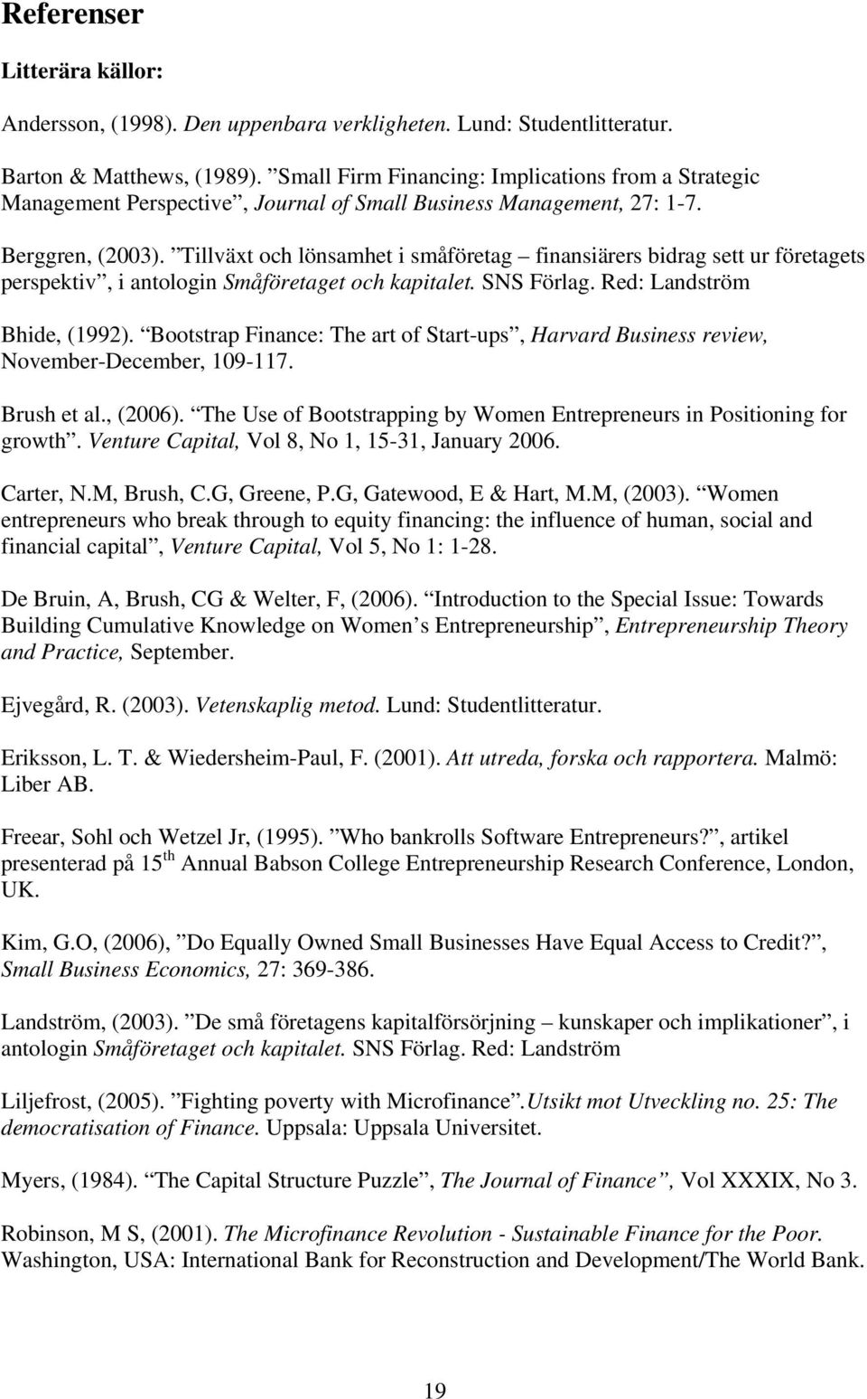 Tillväxt och lönsamhet i småföretag finansiärers bidrag sett ur företagets perspektiv, i antologin Småföretaget och kapitalet. SNS Förlag. Red: Landström Bhide, (1992).
