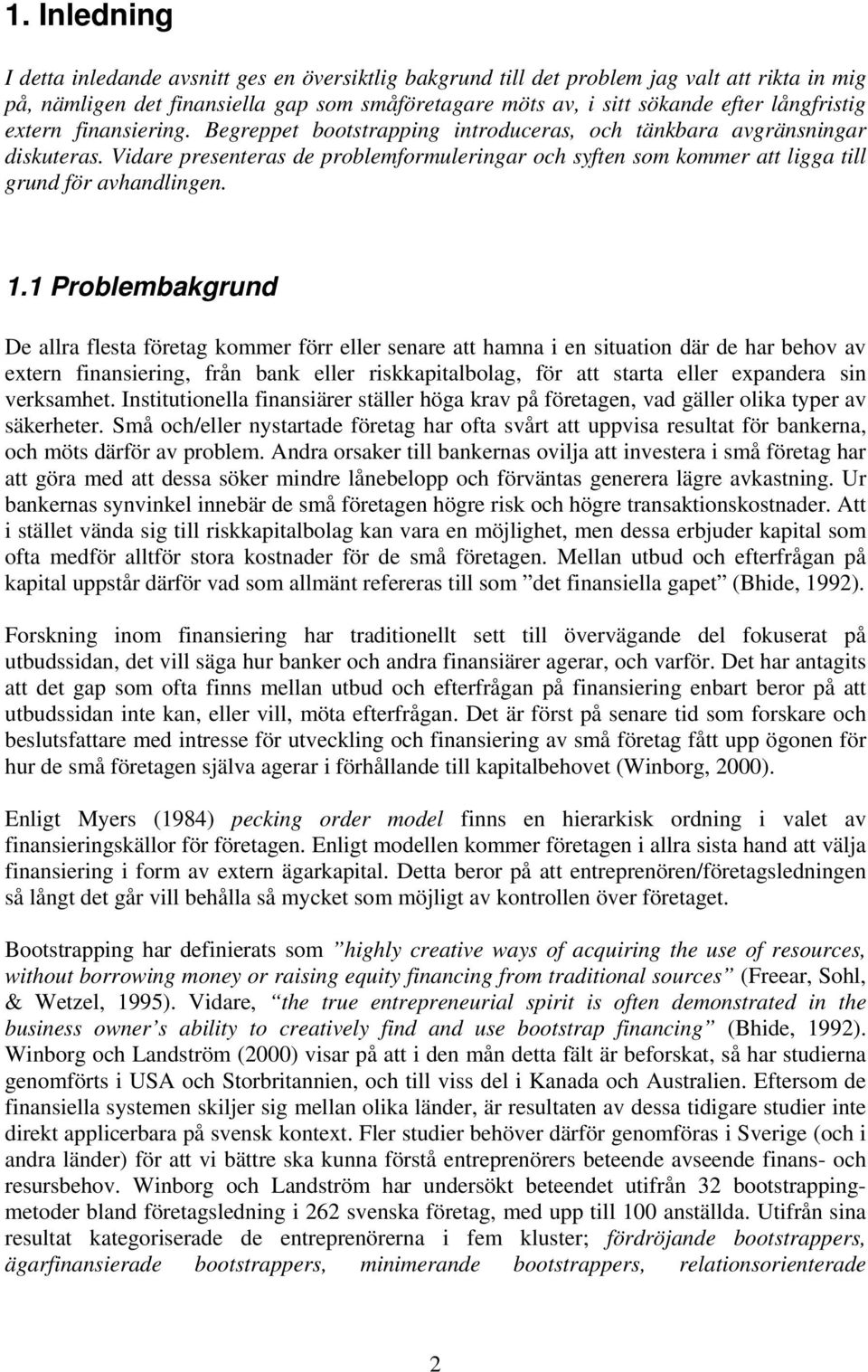 Vidare presenteras de problemformuleringar och syften som kommer att ligga till grund för avhandlingen. 1.