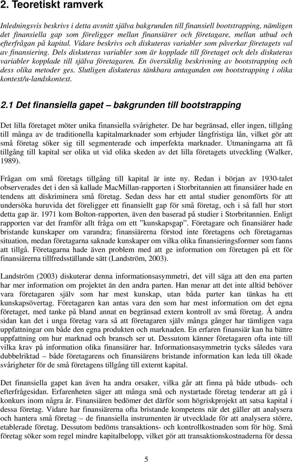 Dels diskuteras variabler som är kopplade till företaget och dels diskuteras variabler kopplade till själva företagaren. En översiktlig beskrivning av bootstrapping och dess olika metoder ges.