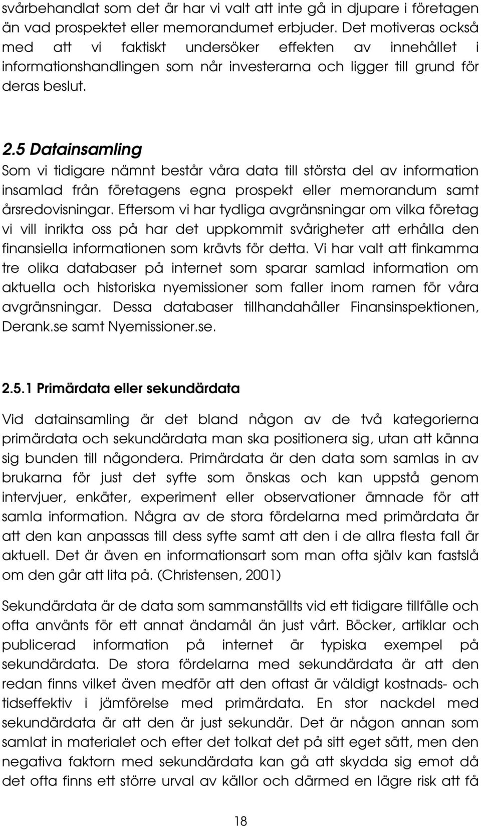 5 Datainsamling Som vi tidigare nämnt består våra data till största del av information insamlad från företagens egna prospekt eller memorandum samt årsredovisningar.