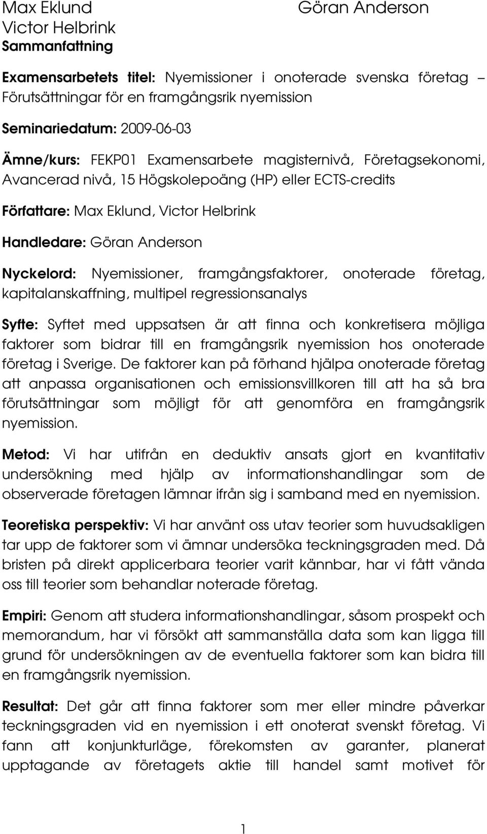 Nyemissioner, framgångsfaktorer, onoterade företag, kapitalanskaffning, multipel regressionsanalys Syfte: Syftet med uppsatsen är att finna och konkretisera möjliga faktorer som bidrar till en