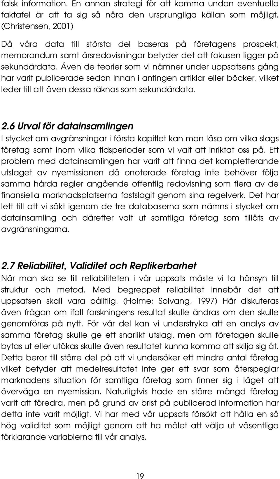 Även de teorier som vi nämner under uppsatsens gång har varit publicerade sedan innan i antingen artiklar eller böcker, vilket leder till att även dessa räknas som sekundärdata. 2.