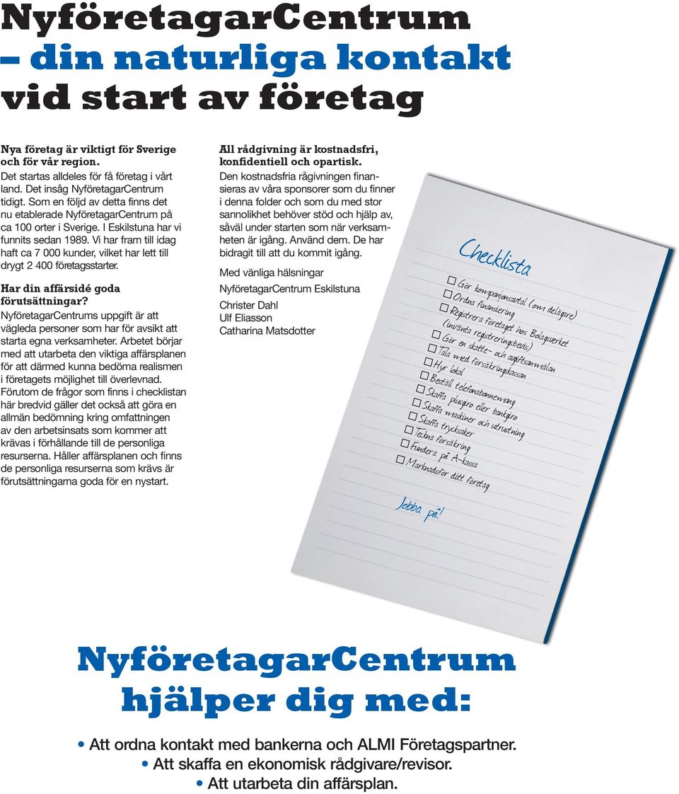 Vi har fram till idag haft ca 7 000 kunder, vilket har lett till drygt 2 400 företagsstarter. Har din affärsidé goda förutsättningar?