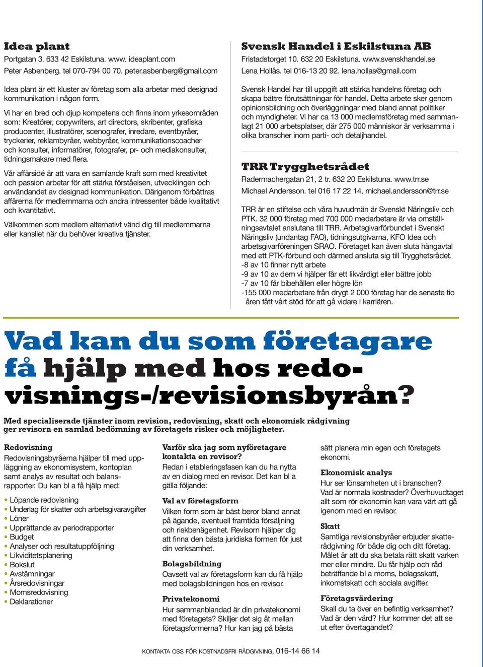 Vi har en bred och djup kompetens och finns inom yrkesområden som: Kreatörer, copywriters, art directors, skribenter, grafiska producenter, illustratörer, scenografer, inredare, eventbyråer,