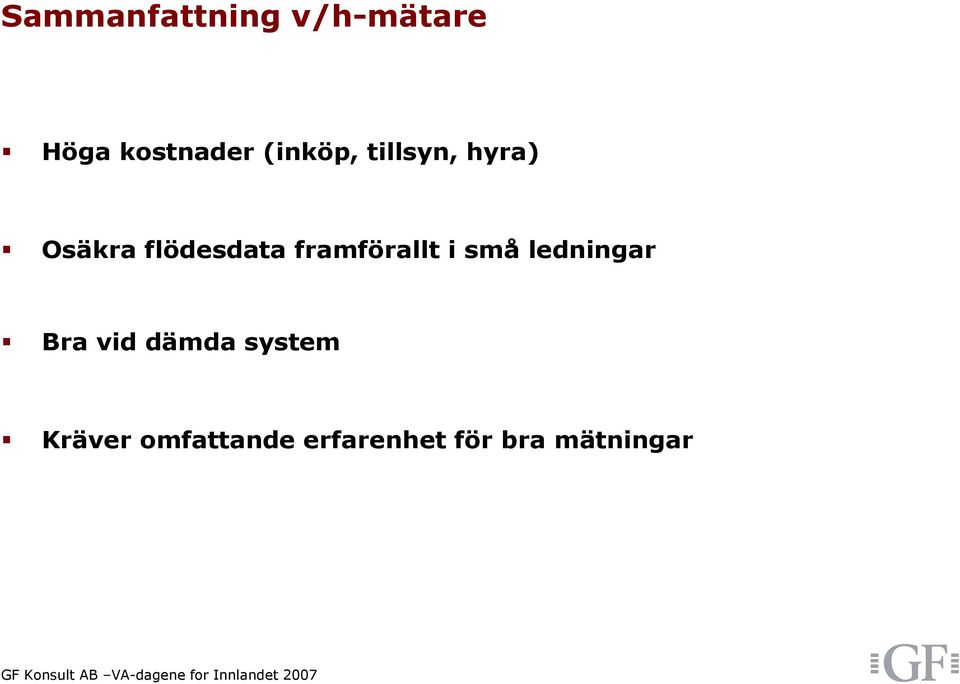 framförallt i små ledningar Bra vid dämda