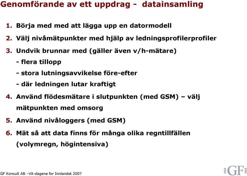 Undvik brunnar med (gäller även v/h-mätare) - flera tillopp - stora lutningsavvikelse före-efter - där ledningen