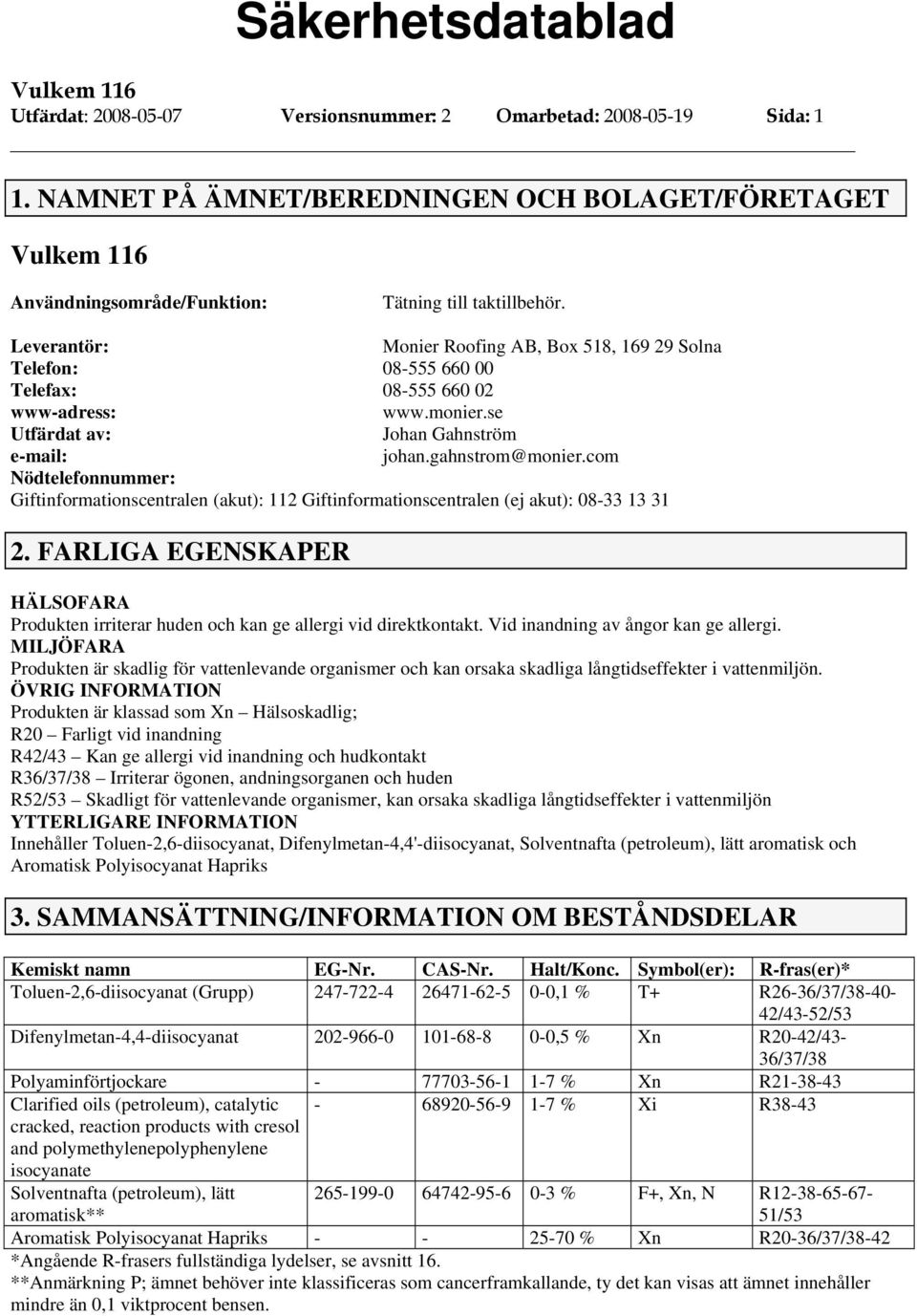 com Nödtelefonnummer: Giftinformationscentralen (akut): 112 Giftinformationscentralen (ej akut): 08-33 13 31 2.