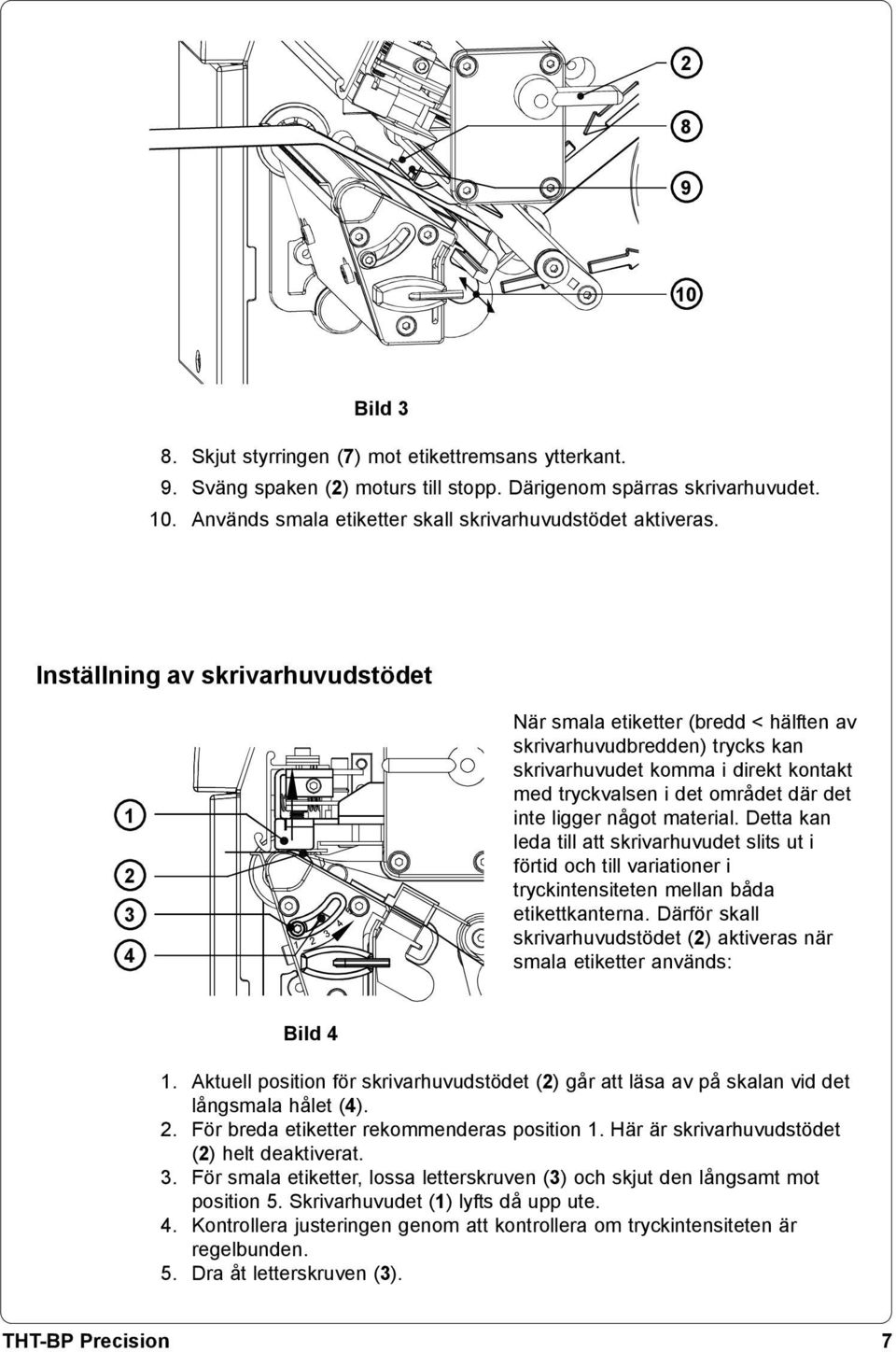 ligger något material. Detta kan leda till att skrivarhuvudet slits ut i förtid och till variationer i tryckintensiteten mellan båda etikettkanterna.