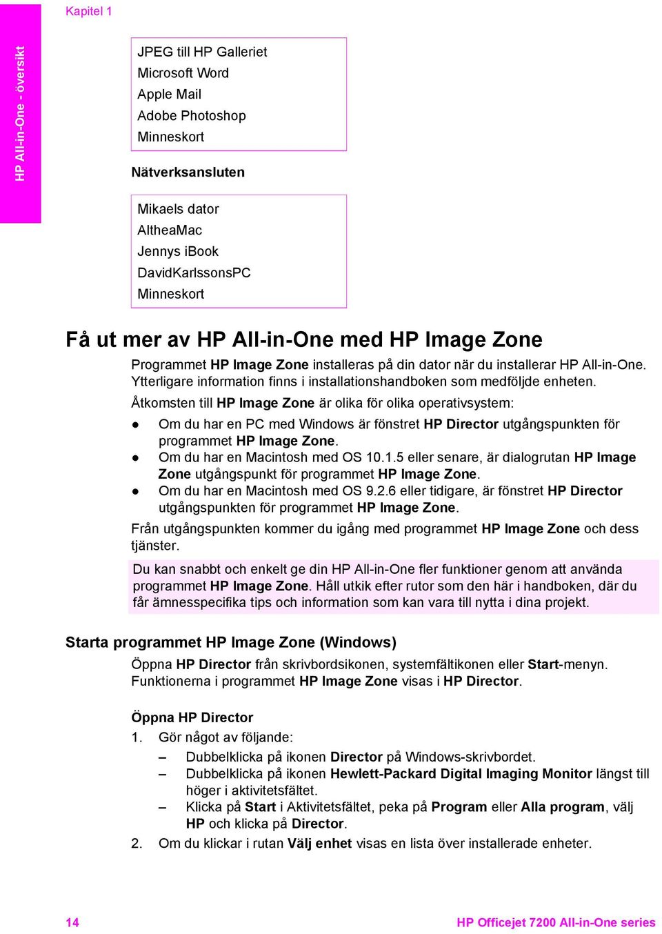 Åtkomsten till HP Image Zone är olika för olika operativsystem: Om du har en PC med Windows är fönstret HP Director utgångspunkten för programmet HP Image Zone. Om du har en Macintosh med OS 10