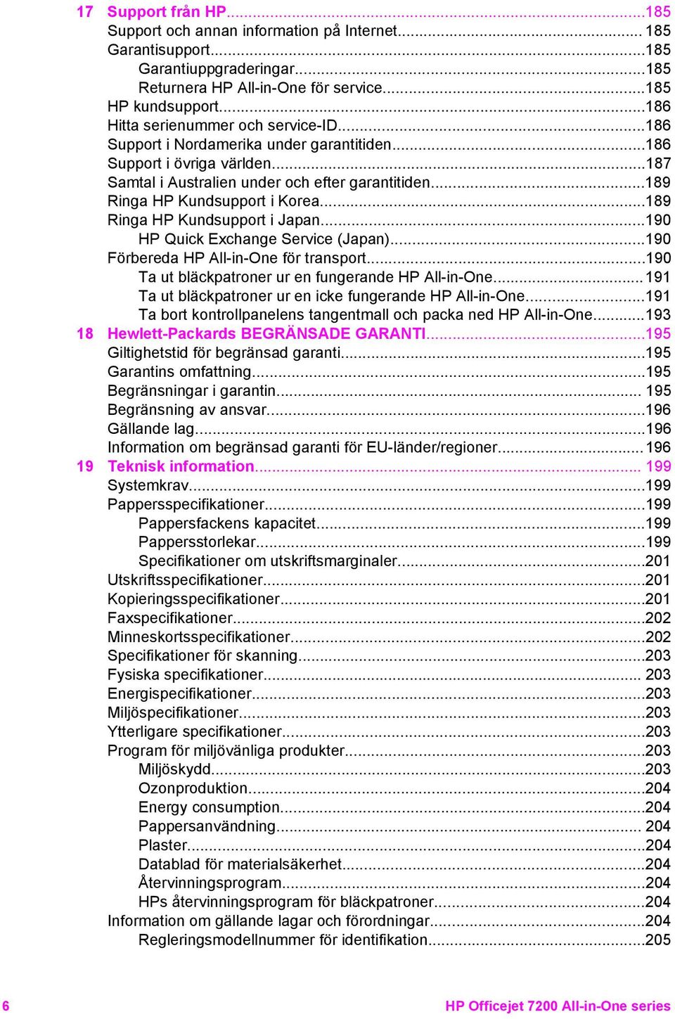 ..189 Ringa HP Kundsupport i Korea...189 Ringa HP Kundsupport i Japan...190 HP Quick Exchange Service (Japan)...190 Förbereda HP All-in-One för transport.