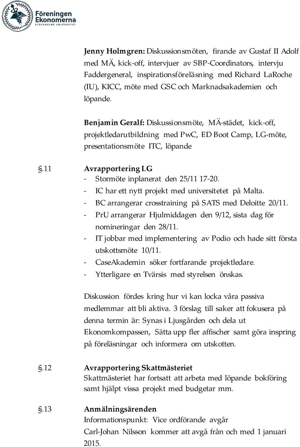 11 Avrapportering LG - Stormöte inplanerat den 25/11 17-20. - IC har ett nytt projekt med universitetet på Malta. - BC arrangerar crosstraining på SATS med Deloitte 20/11.