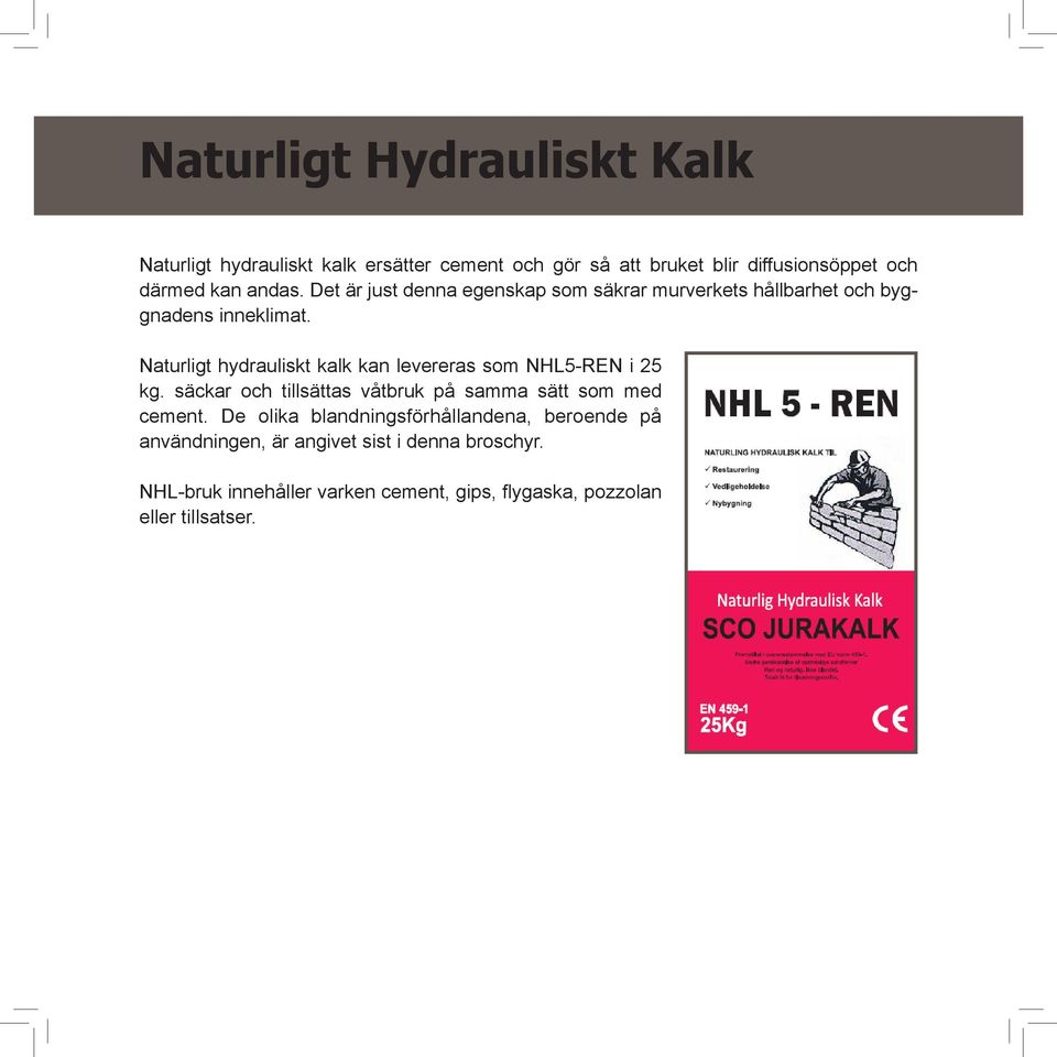 Naturligt hydrauliskt kalk kan levereras som NHL5-REN i 25 kg. säckar och tillsättas våtbruk på samma sätt som med cement.