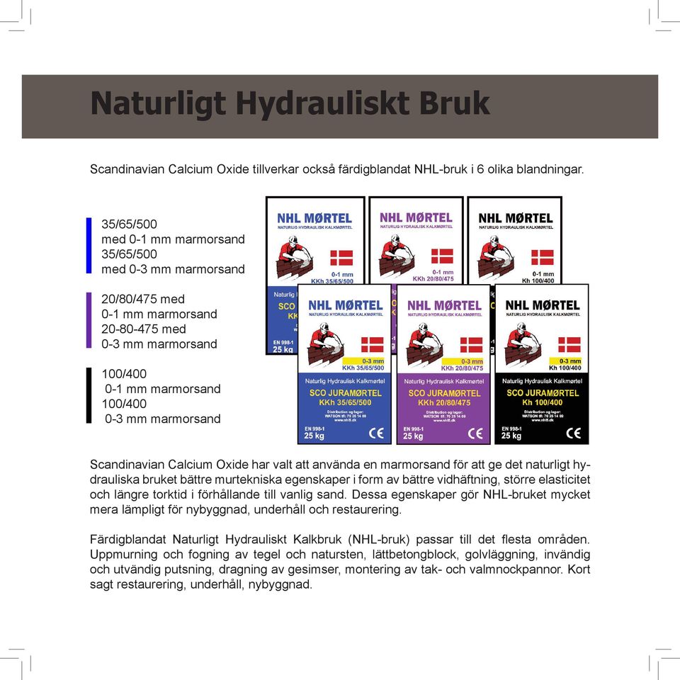 Calcium Oxide har valt att använda en marmorsand för att ge det naturligt hydrauliska bruket bättre murtekniska egenskaper i form av bättre vidhäftning, större elasticitet och längre torktid i