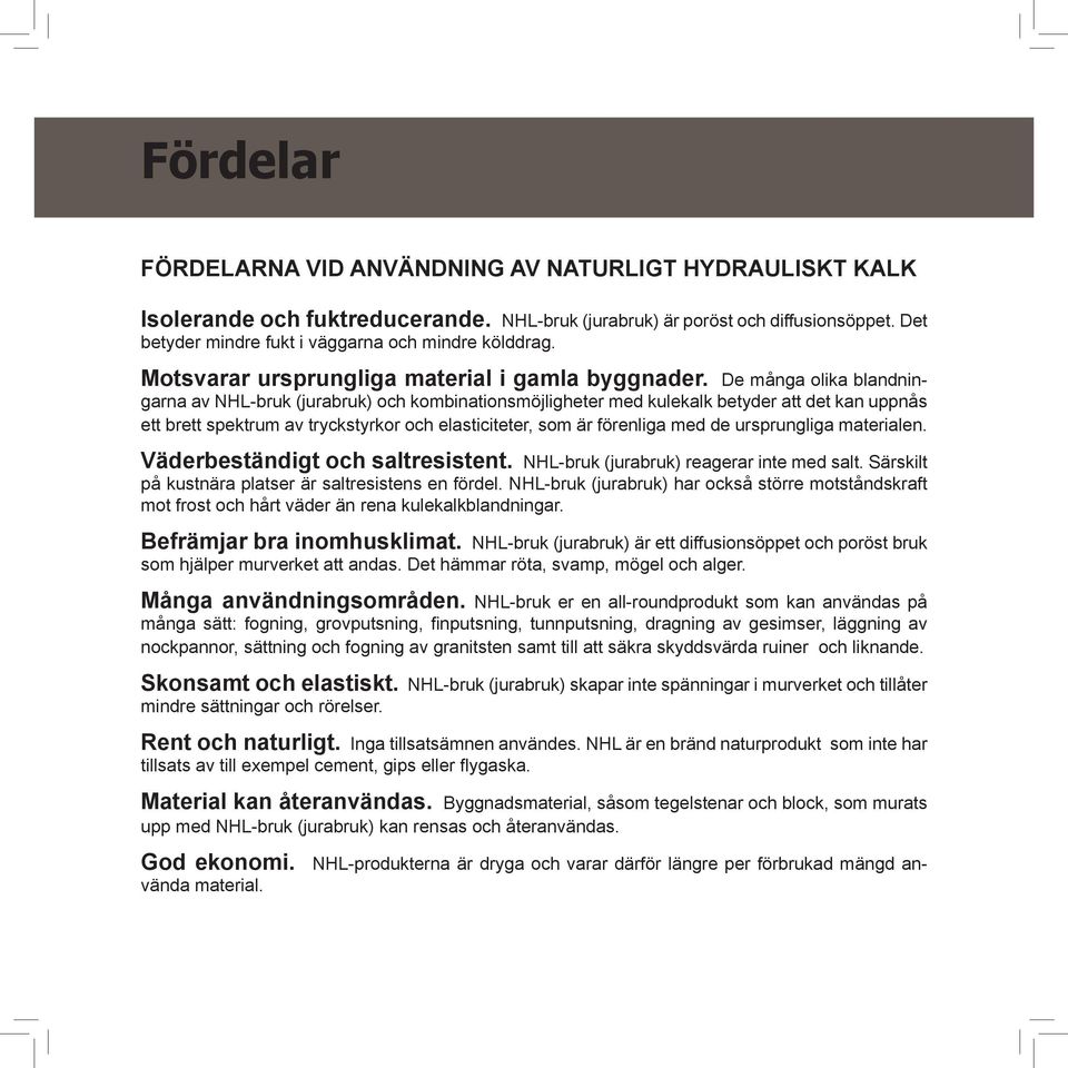 De många olika blandningarna av NHL-bruk (jurabruk) och kombinationsmöjligheter med kulekalk betyder att det kan uppnås ett brett spektrum av tryckstyrkor och elasticiteter, som är förenliga med de