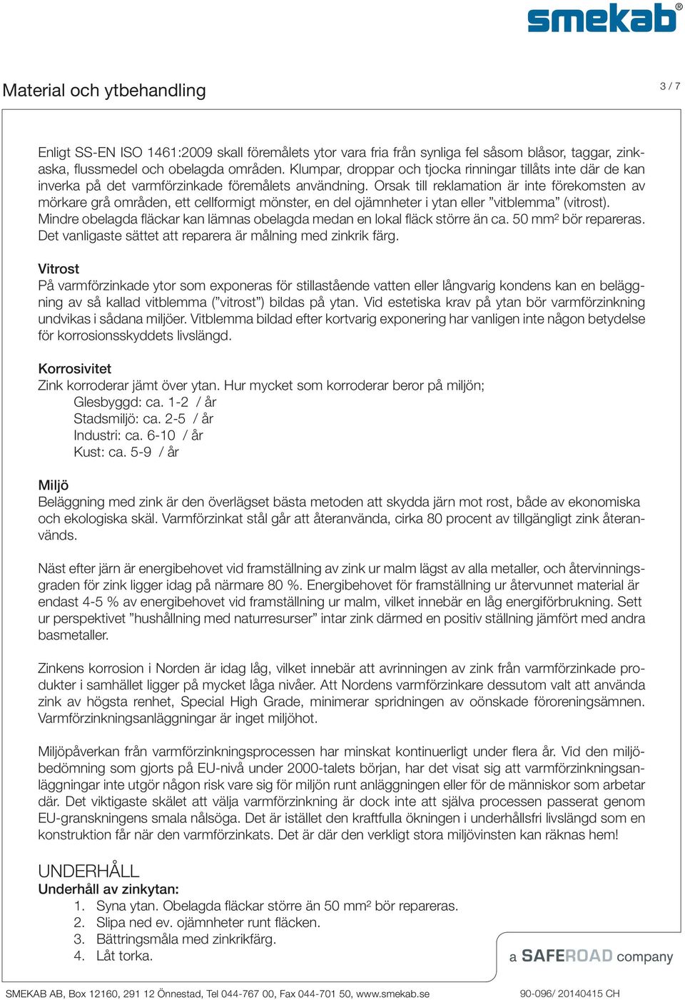 Orsak till reklamation är inte förekomsten av mörkare grå områden, ett cellformigt mönster, en del ojämnheter i ytan eller vitblemma (vitrost).