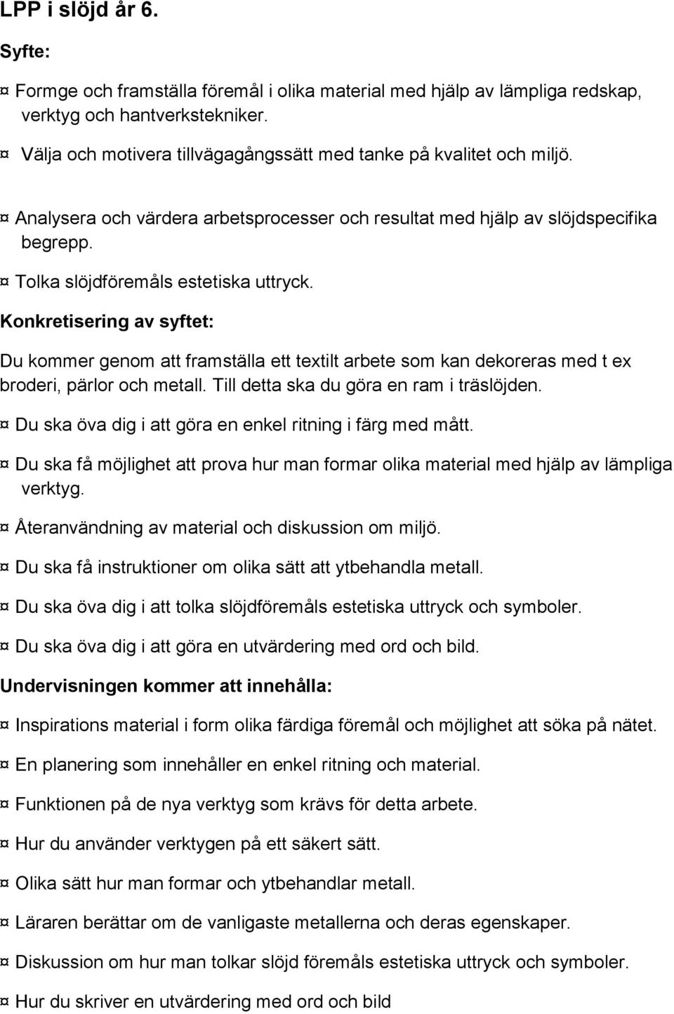 Konkretisering av syftet: Du kommer genom att framställa ett textilt arbete som kan dekoreras med t ex broderi, pärlor och metall. Till detta ska du göra en ram i träslöjden.