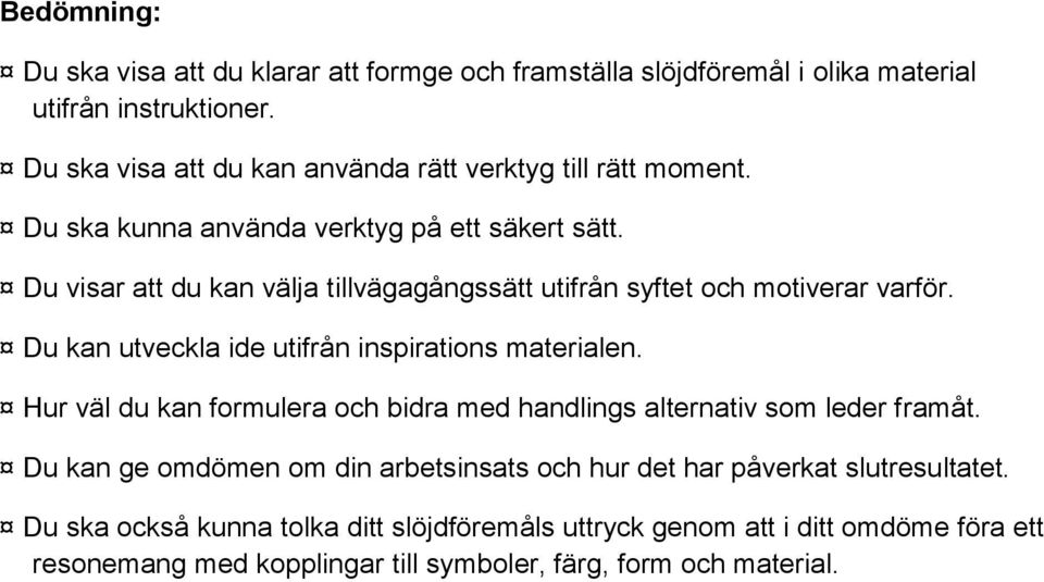 Du visar att du kan välja tillvägagångssätt utifrån syftet och motiverar varför. Du kan utveckla ide utifrån inspirations materialen.