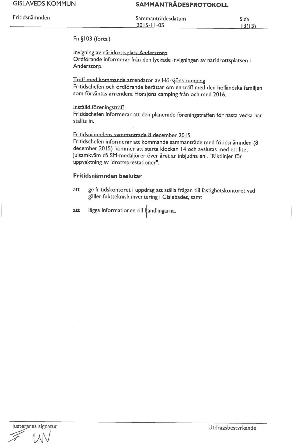 Invigning v nridröttpit Andertnrp Fn 103 (forts.) Fritidsnamnden Sammanträdesdatum Sida 2015-11-05 13(13) som förväntas arrendera Hörsjöns camping från och med 20 1 6.