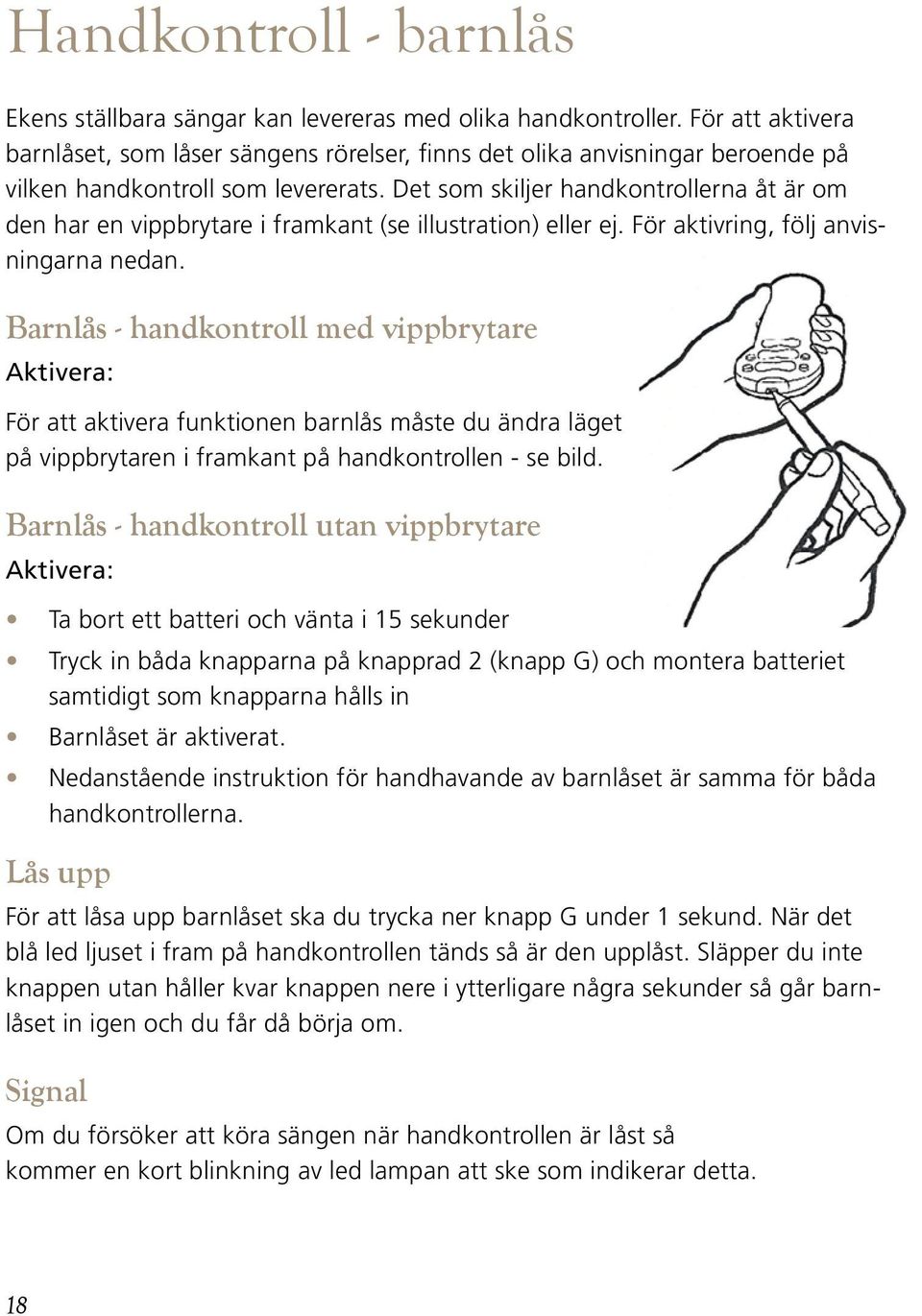 Det som skiljer handkontrollerna åt är om den har en vippbrytare i framkant (se illustration) eller ej. För aktivring, följ anvisningarna nedan.