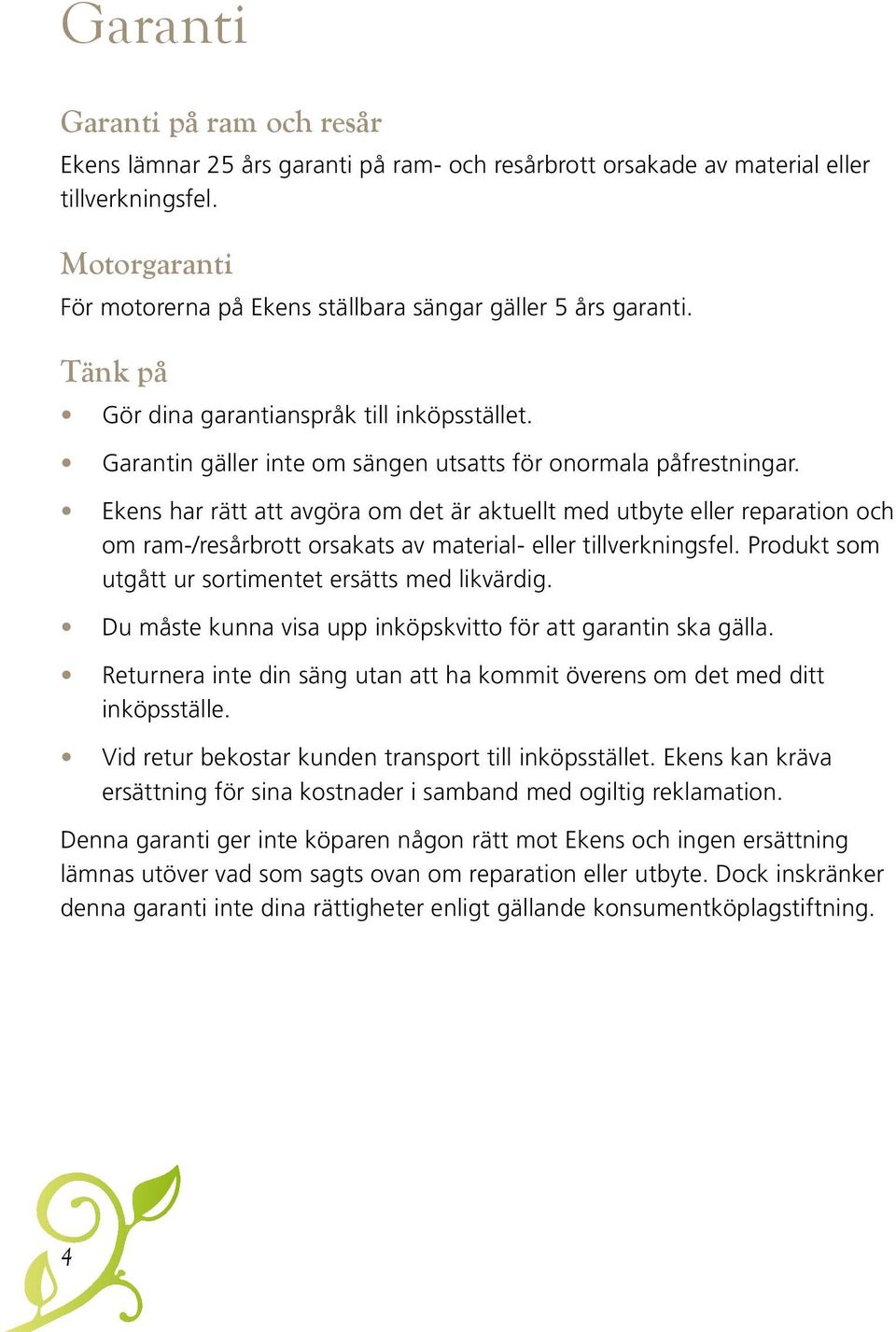 Ekens har rätt att avgöra om det är aktuellt med utbyte eller reparation och om ram-/resårbrott orsakats av material- eller tillverkningsfel. Produkt som utgått ur sortimentet ersätts med likvärdig.