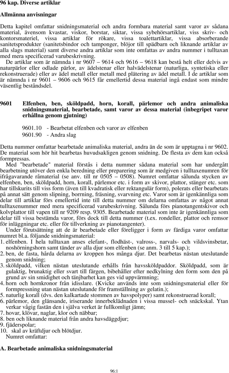 sybehörsartiklar, viss skriv- och kontorsmateriel, vissa artiklar för rökare, vissa toalettartiklar, vissa absorberande sanitetsprodukter (sanitetsbindor och tamponger, blöjor till spädbarn och