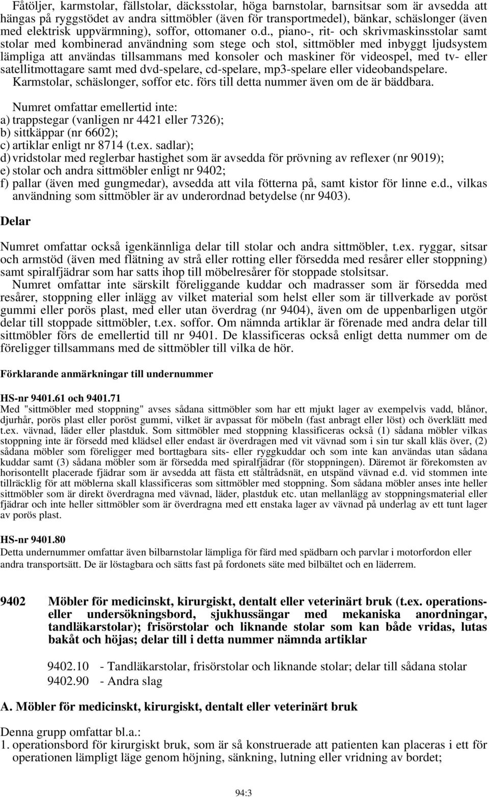 , piano-, rit- och skrivmaskinsstolar samt stolar med kombinerad användning som stege och stol, sittmöbler med inbyggt ljudsystem lämpliga att användas tillsammans med konsoler och maskiner för