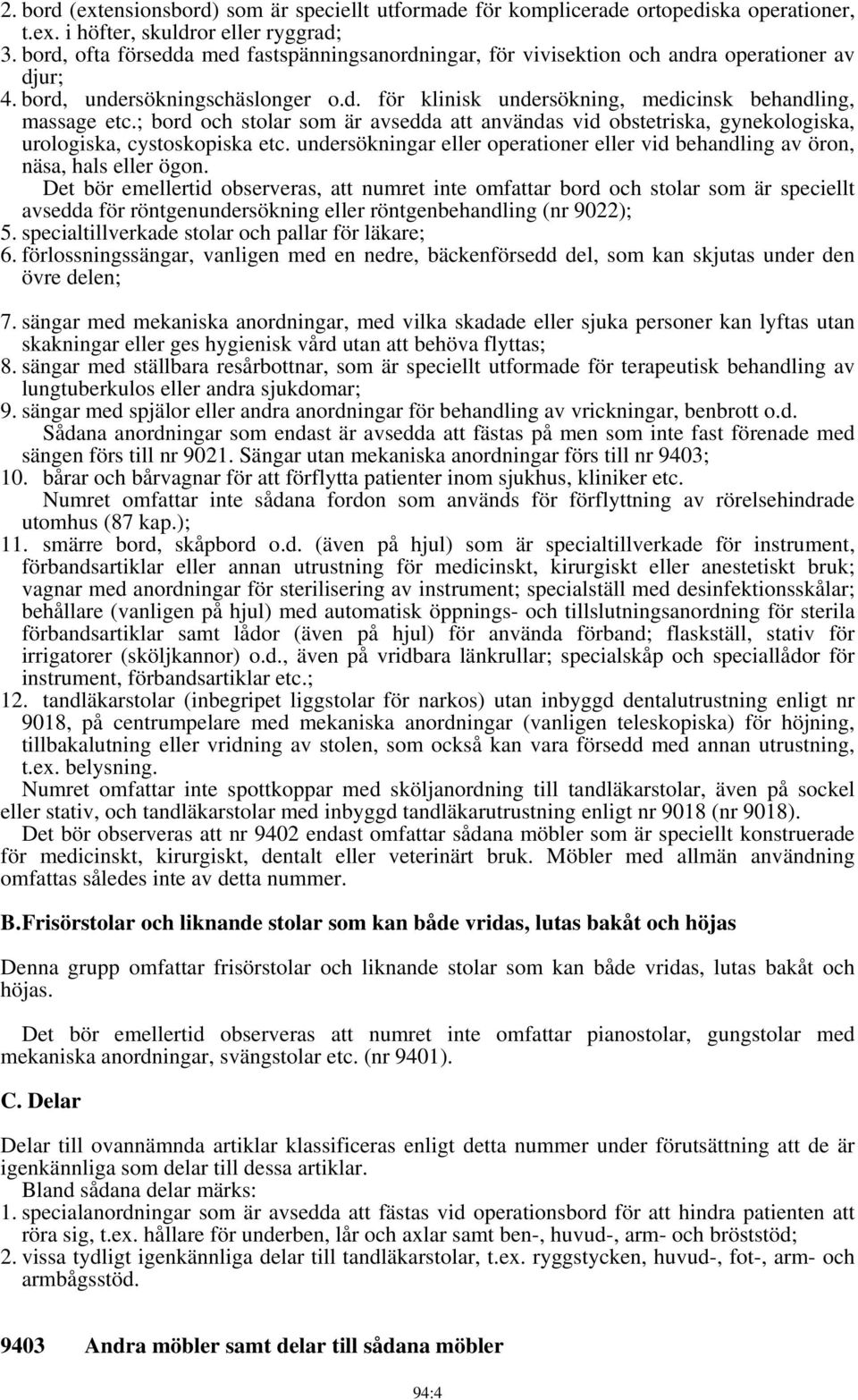 ; bord och stolar som är avsedda att användas vid obstetriska, gynekologiska, urologiska, cystoskopiska etc. undersökningar eller operationer eller vid behandling av öron, näsa, hals eller ögon.