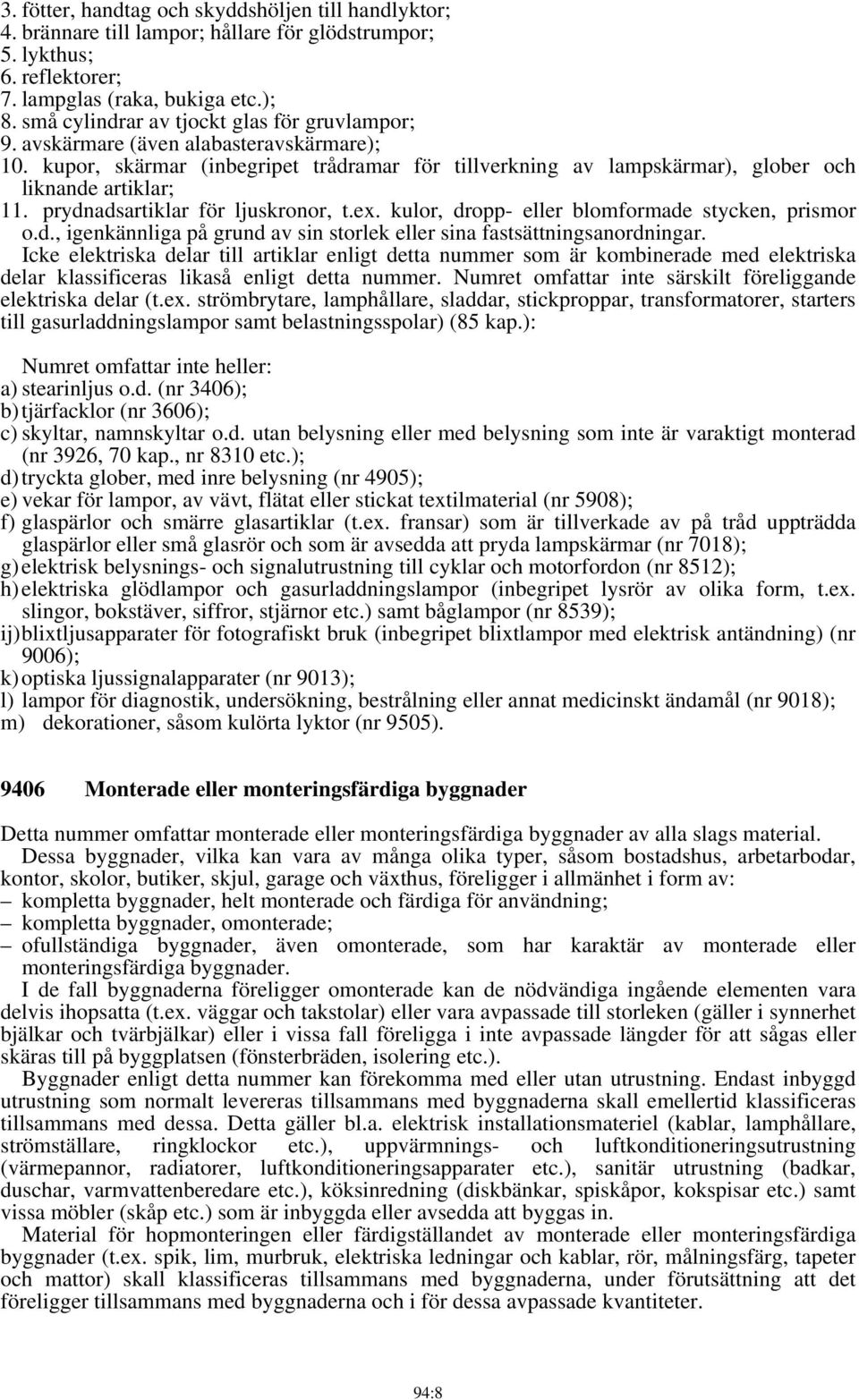 prydnadsartiklar för ljuskronor, t.ex. kulor, dropp- eller blomformade stycken, prismor o.d., igenkännliga på grund av sin storlek eller sina fastsättningsanordningar.