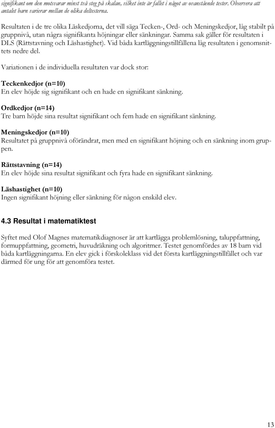 Samma sak gäller för resultaten i DLS (Rättstavning och Läshastighet). Vid båda kartläggningstillfällena låg resultaten i genomsnittets nedre del.