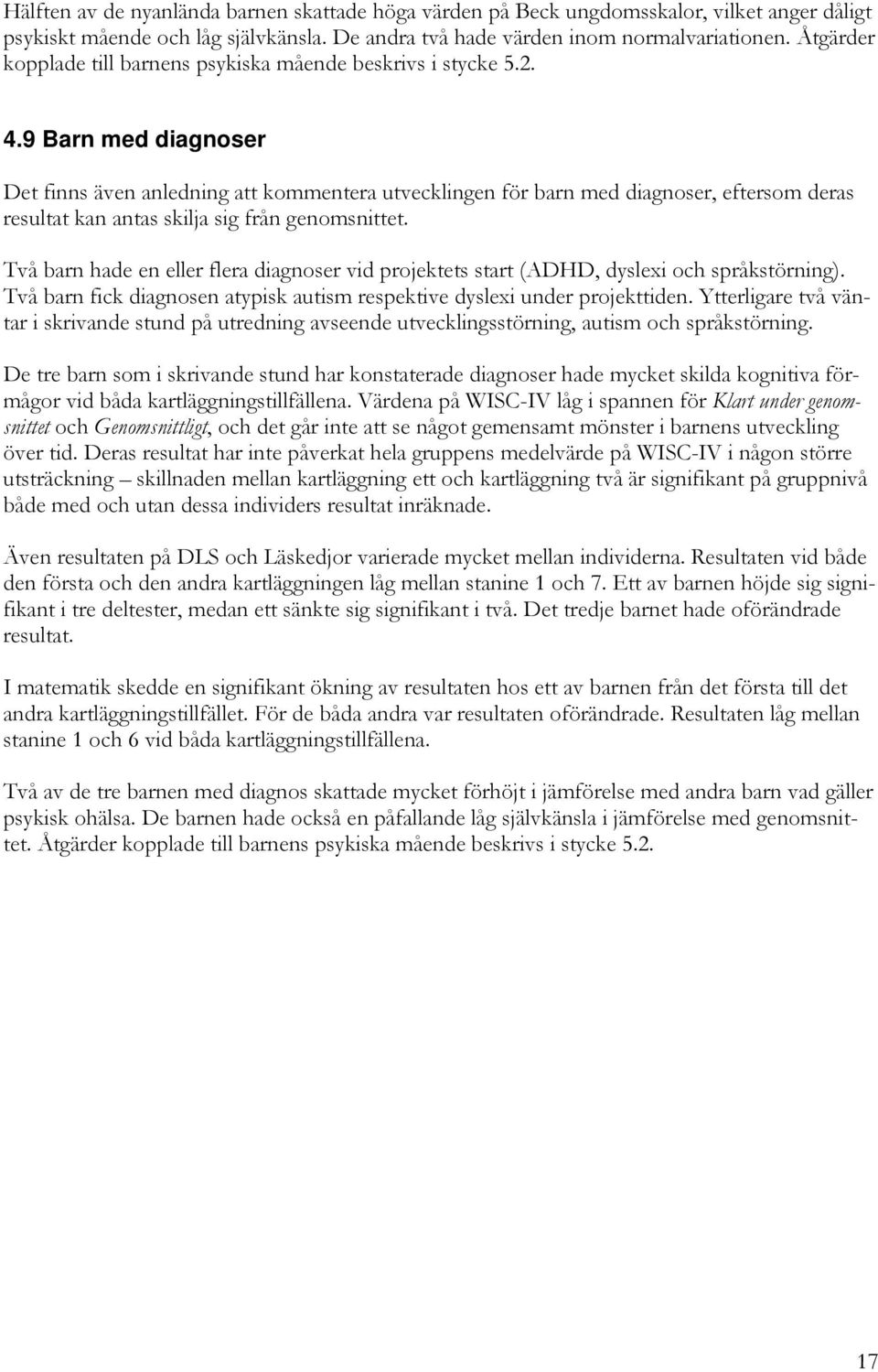 9 Barn med diagnoser Det finns även anledning att kommentera utvecklingen för barn med diagnoser, eftersom deras resultat kan antas skilja sig från genomsnittet.