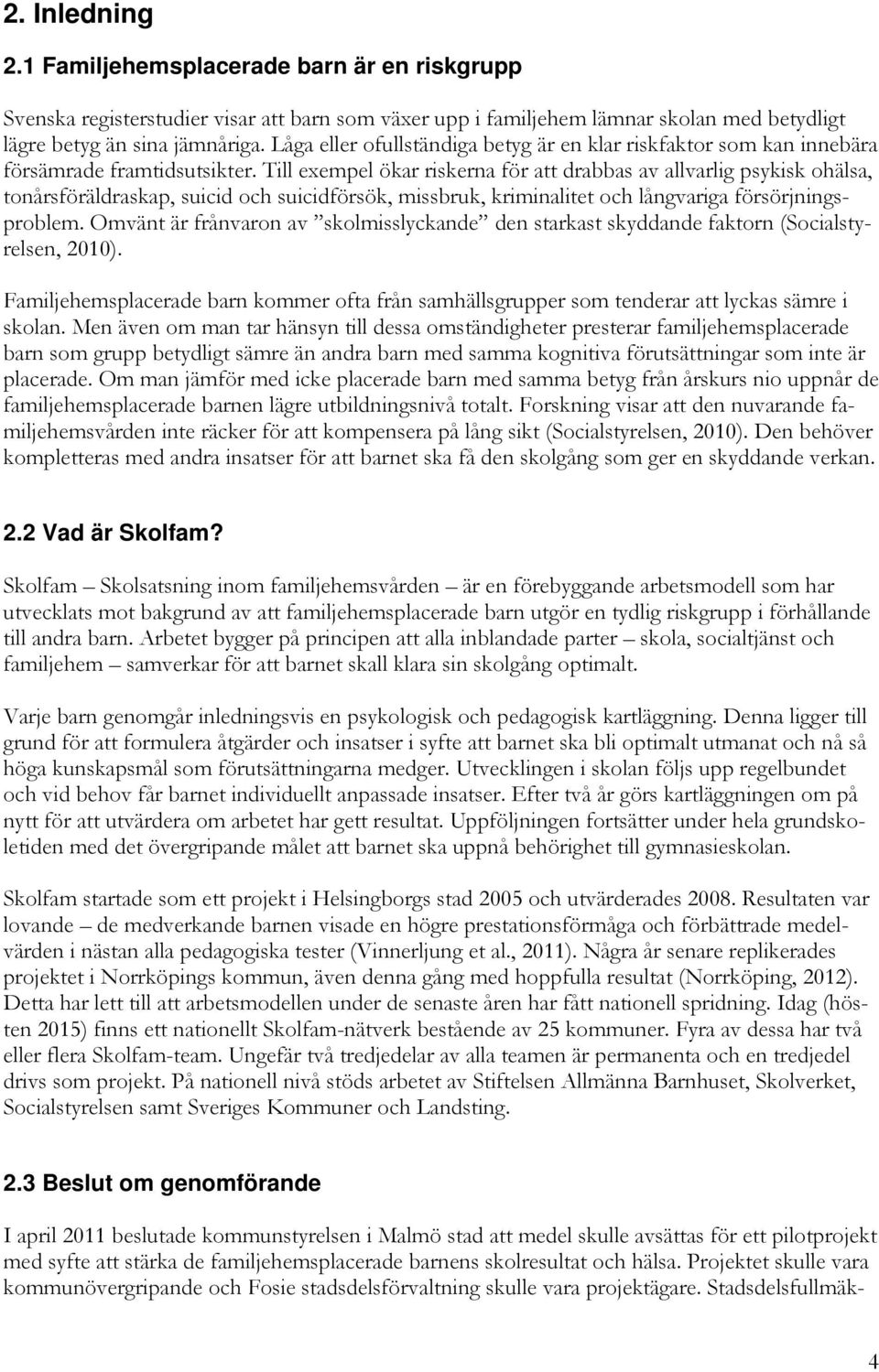 Till exempel ökar riskerna för att drabbas av allvarlig psykisk ohälsa, tonårsföräldraskap, suicid och suicidförsök, missbruk, kriminalitet och långvariga försörjningsproblem.