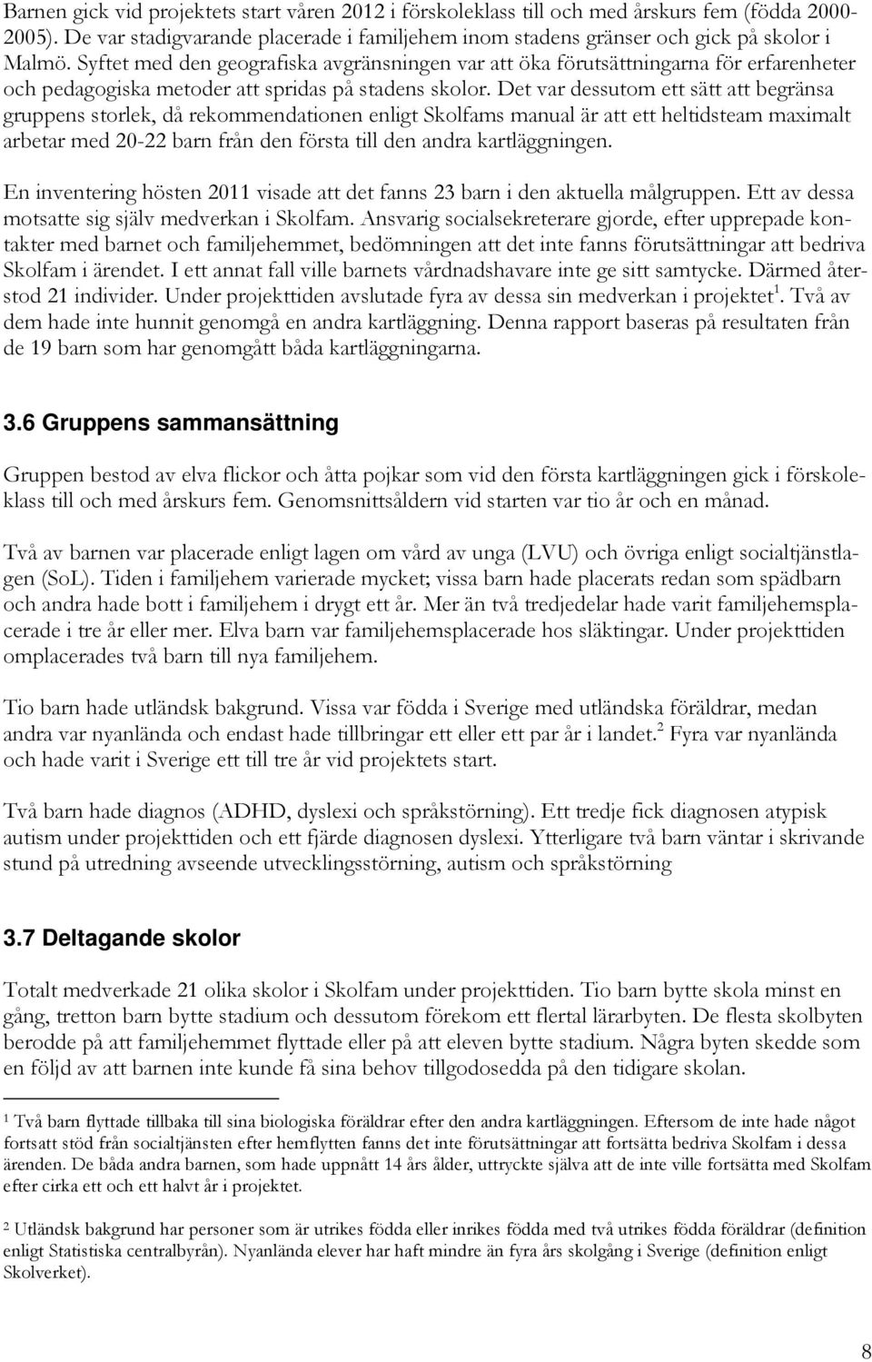 Det var dessutom ett sätt att begränsa gruppens storlek, då rekommendationen enligt Skolfams manual är att ett heltidsteam maximalt arbetar med 20-22 barn från den första till den andra