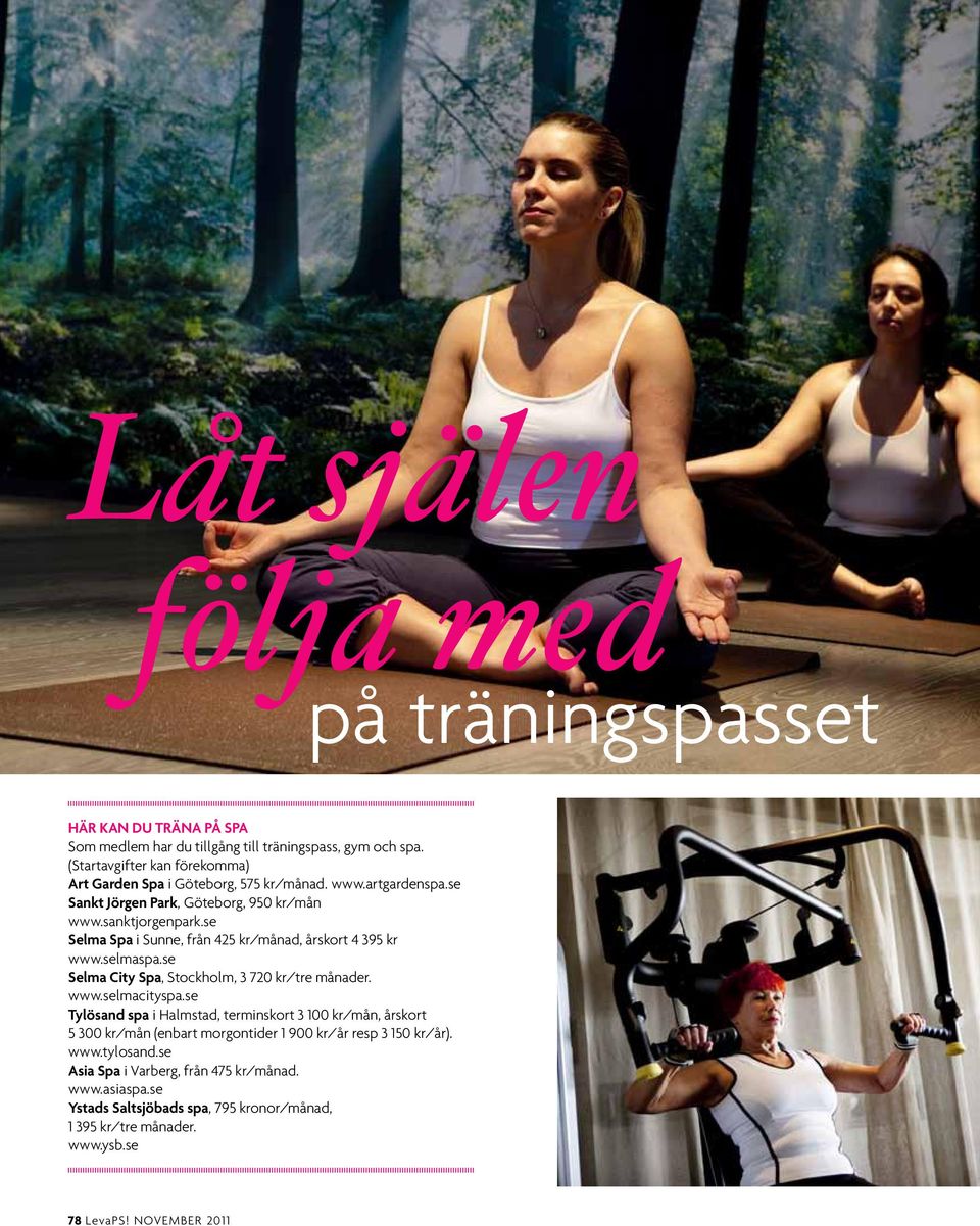 se Selma Spa i Sunne, från 425 kr/månad, årskort 4 395 kr www.selmaspa.se Selma City Spa, Stockholm, 3 720 kr/tre månader. www.selmacityspa.