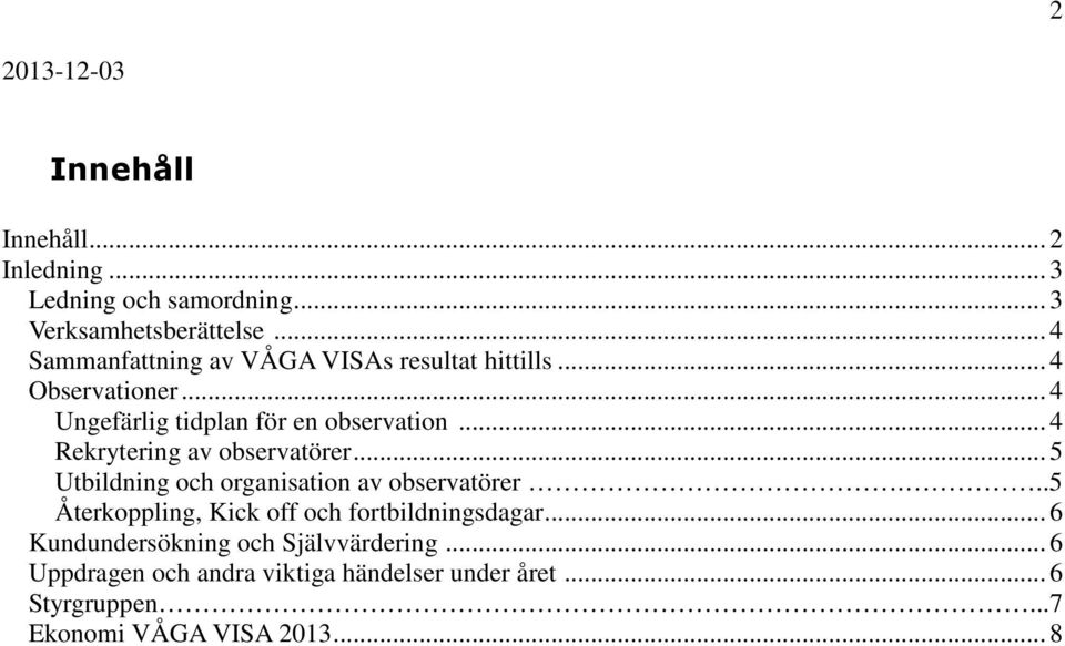 .. 4 Rekrytering av observatörer... 5 Utbildning och organisation av observatörer.