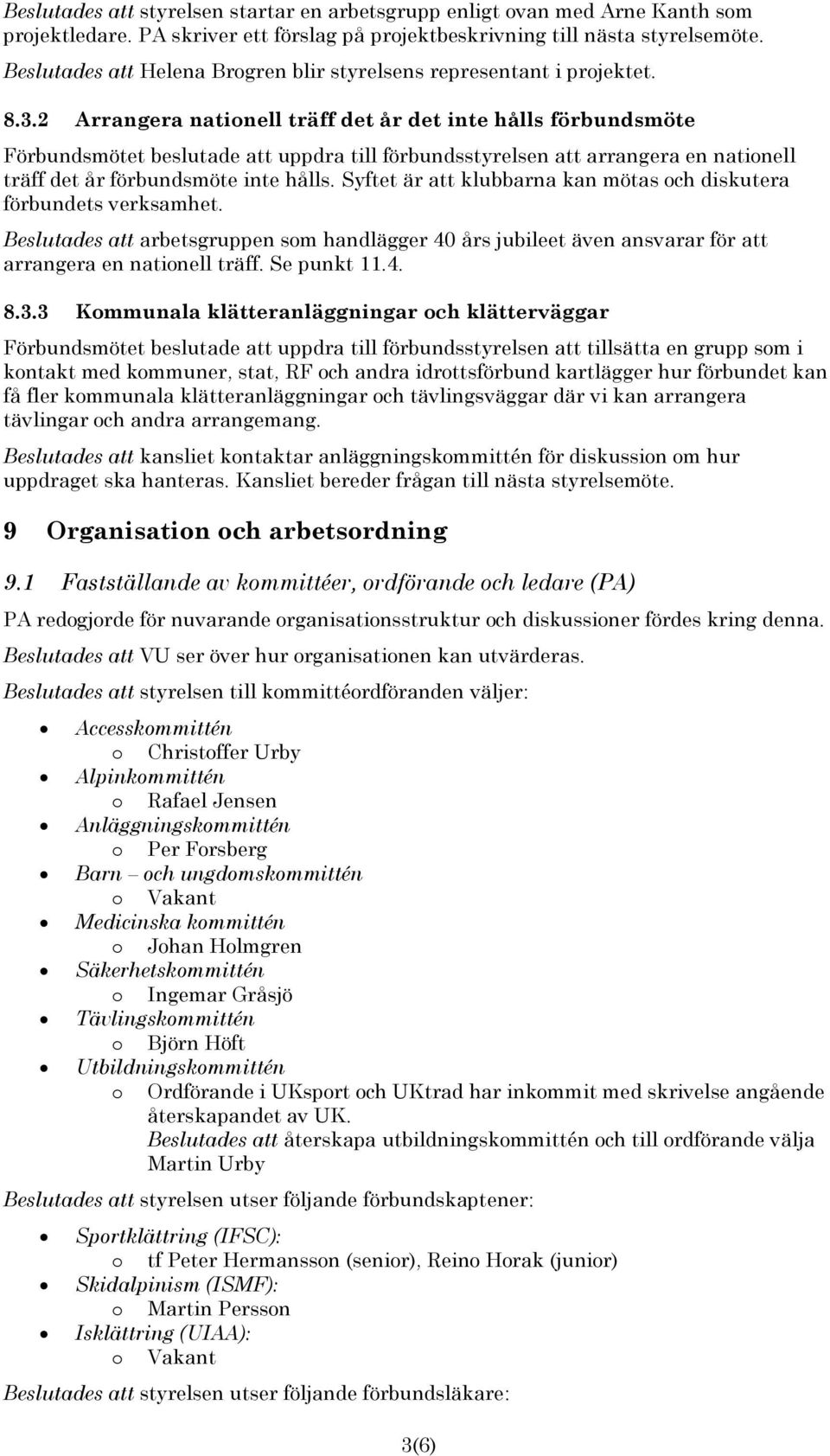 2 Arrangera nationell träff det år det inte hålls förbundsmöte Förbundsmötet beslutade att uppdra till förbundsstyrelsen att arrangera en nationell träff det år förbundsmöte inte hålls.