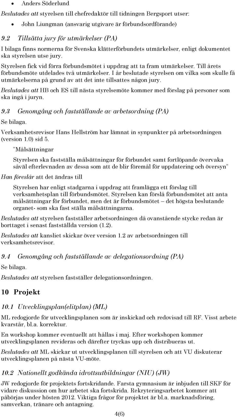 Styrelsen fick vid förra förbundsmötet i uppdrag att ta fram utmärkelser. Till årets förbundsmöte utdelades två utmärkelser.