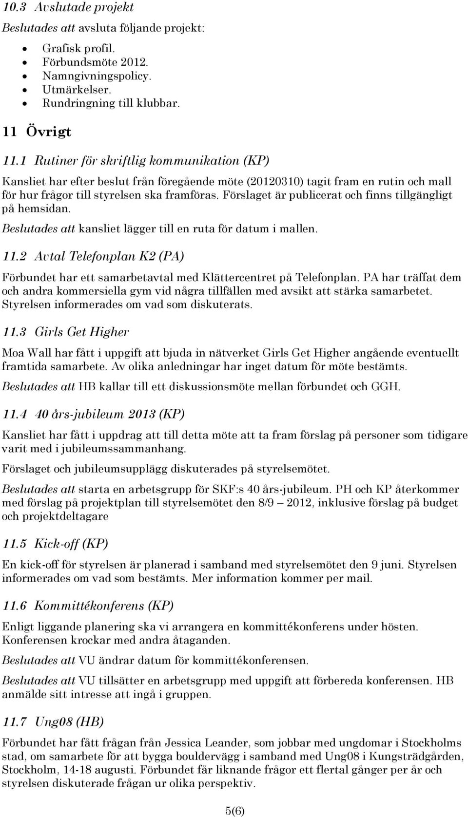 Förslaget är publicerat och finns tillgängligt på hemsidan. Beslutades att kansliet lägger till en ruta för datum i mallen. 11.